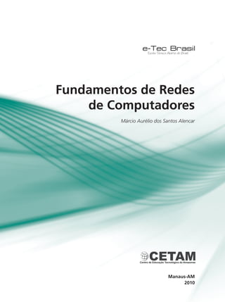 Fundamentos de Redes
de Computadores
Márcio Aurélio dos Santos Alencar
2010
Manaus-AM
 