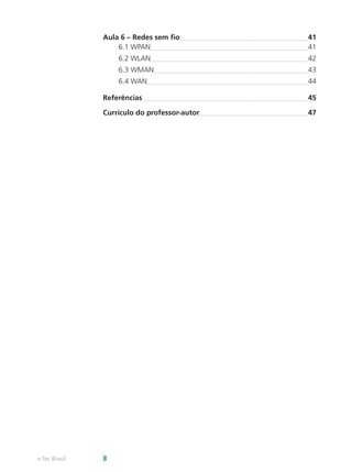 Aula 6 – Redes sem fio 41
6.1 WPAN 41
6.2 WLAN 42
6.3 WMAN 43
6.4 WAN 44
Referências 45
Currículo do professor-autor 47
e-Tec Brasil 8
 