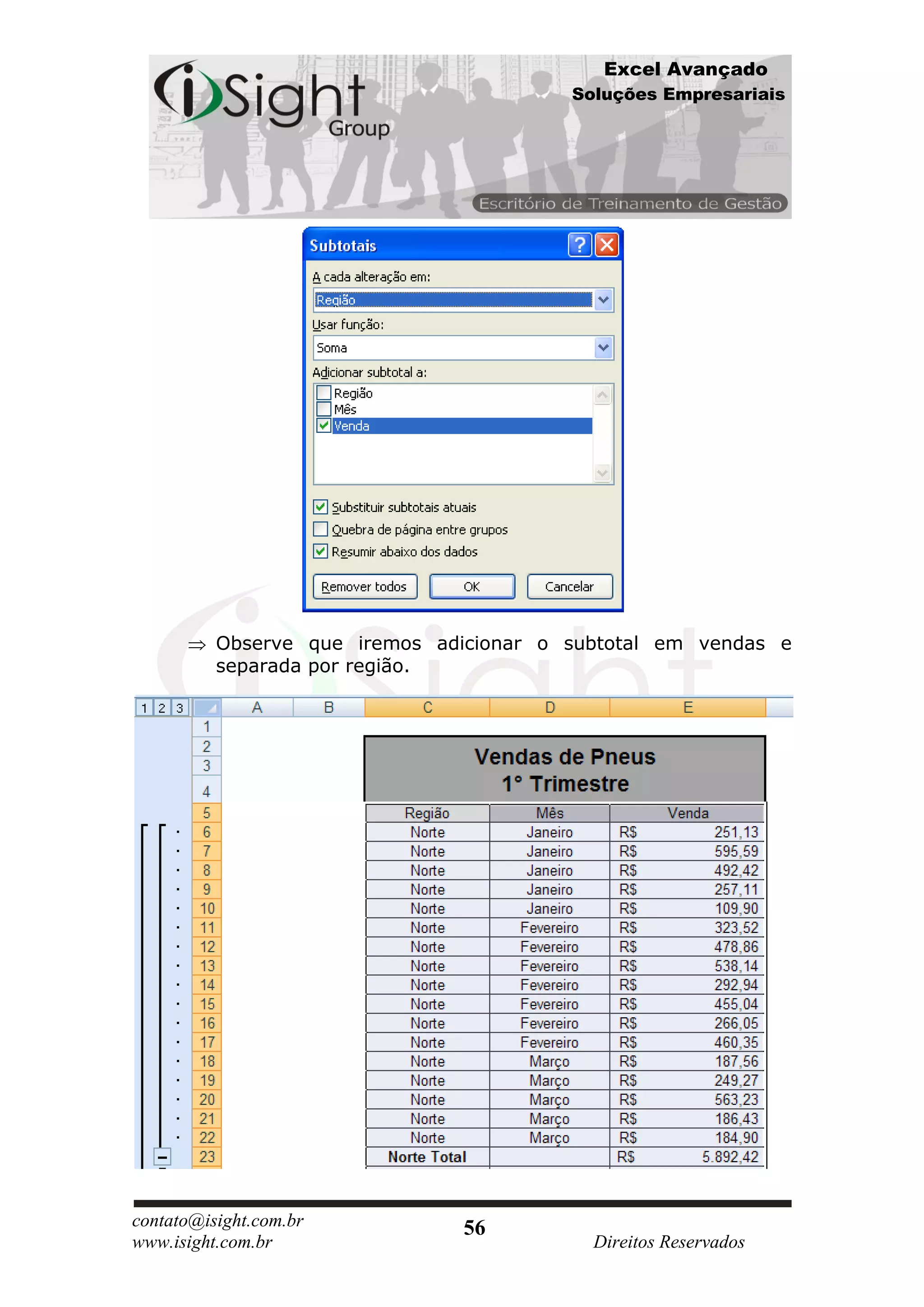 Excel Avançado
                                         Soluções Empresariais




          Observe que iremos adicionar o subtotal em vendas e
          separada por região.




contato@isight.com.br          56
www.isight.com.br                          Direitos Reservados
 