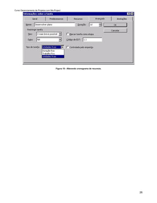 Curso Gerenciamento de Projetos com Ms-Project




                                         Figura 19 - Alterando cronograma de recursos.




                                                                                         26
 