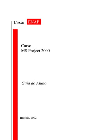 ENAPCurso
Curso
MS Project 2000
Guia do Aluno
Brasília, 2002
 