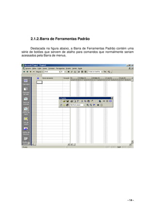 - 14 -
2.1.2.Barra de Ferramentas Padrão
Destacada na figura abaixo, a Barra de Ferramentas Padrão contém uma
série de botões que servem de atalho para comandos que normalmente seriam
acessados pela Barra de menus.
 