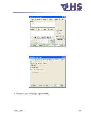 3. Selecione as opções desejadas e pressione OK.




MS Project 2007                                    78
 