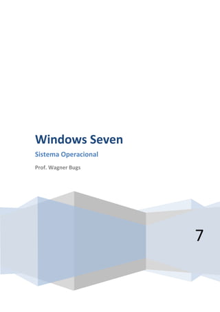 7
Windows Seven
Sistema Operacional
Prof. Wagner Bugs
 