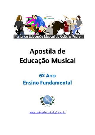Apostila de
Educação Musical
       6º Ano
 Ensino Fundamental




   www.portaledumusicalcp2.mus.br
 