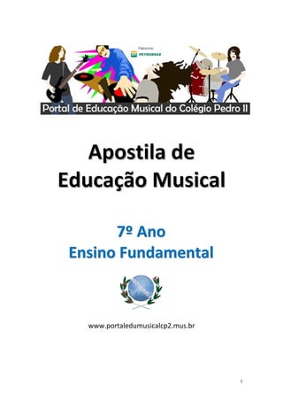 Apostila de
Educação Musical

      7º Ano
Ensino Fundamental



  www.portaledumusicalcp2.mus.br




                                   1
 