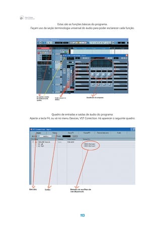 113
Estas são as funções básicas do programa.
Façam uso da seção terminologia universal do áudio para poder esclarecer cada função.
Quadro de entradas e saídas de áudio do programa:
Aperte a tecla F4, ou vá no menu Devices, VST Conection. Irá aparecer o seguinte quadro:
 