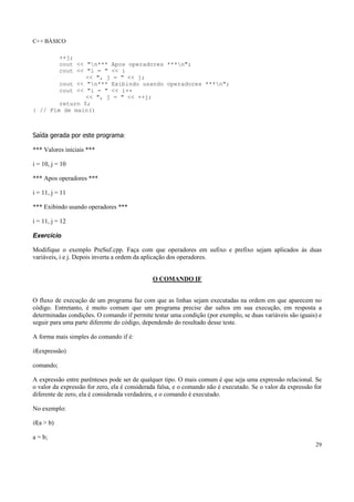 C++ BÁSICO 
29 
++j; 
cout << "n*** Apos operadores ***n"; 
cout << "i = " << i 
<< ", j = " << j; 
cout << "n*** Exibindo...