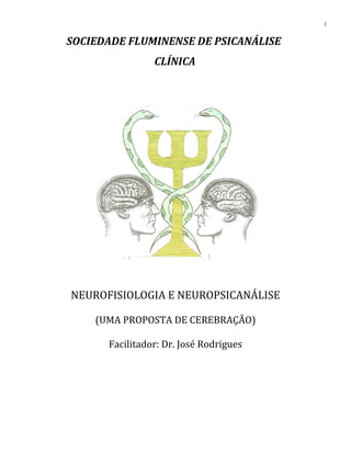 SOCIEDADE FLUMINENSE DE PSICANÁLISE
CLÍNICA
NEUROFISIOLOGIA E NEUROPSICANÁLISE
(UMA PROPOSTA DE CEREBRAÇÃO)
Facilitador: Dr. José Rodrigues
1
 
