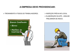 A EMPRESA DEVE PROVIDENCIAR:
 TREINAMENTO A TODOS OS TRABALHADORES.  INSPEÇÃO PRÉVIA NO LOCAL
 ELABORAÇÃO DA APR – ANÁLISE
PRELIMINAR DE RISCO.
 