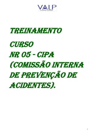 1
TREINAMENTO
CURSO
NR 05 - CIPA
(COMISSÃO INTERNA
DE PREVENÇÃO DE
ACIDENTES).
 
