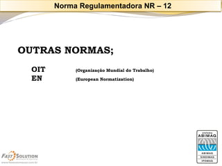 OUTRAS NORMAS; 
OIT(Organização Mundial do Trabalho) 
EN (European Normatization) 
Norma Regulamentadora NR –12  