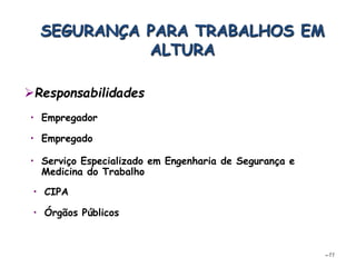• Serviço Especializado em Engenharia de Segurança e
Medicina do Trabalho
–11
SEGURANÇA PARA TRABALHOS EM
ALTURA
• Empregador
• Empregado
• Órgãos Públicos
Responsabilidades
• CIPA
 
