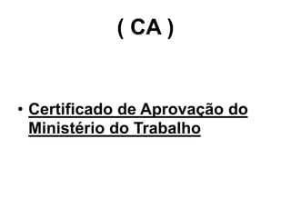 ( CA )
• Certificado de Aprovação do
Ministério do Trabalho
 