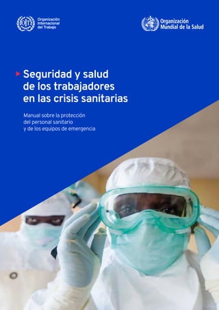 X 
Seguridad y salud
de los trabajadores
en las crisis sanitarias
Manual sobre la protección
del personal sanitario
y de los equipos de emergencia
 