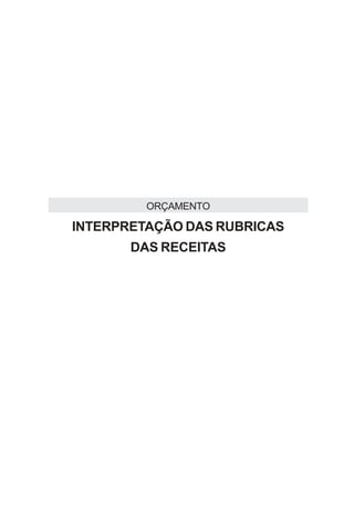 ORÇAMENTO

INTERPRETAÇÃO DAS RUBRICAS
       DAS RECEITAS
 