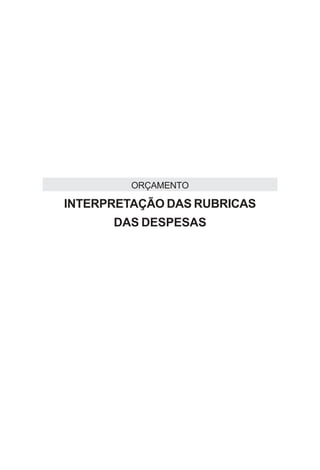 ORÇAMENTO

INTERPRETAÇÃO DAS RUBRICAS
      DAS DESPESAS
 