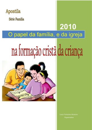 2010
O papel da família, e da igreja




                     Lucia Veríssimo Monteiro
                           Organizadora
 
