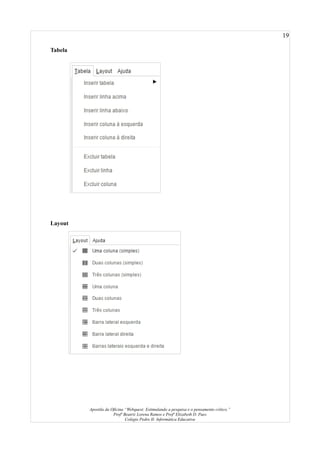 19
Tabela
Layout
Apostila da Oficina “Webquest: Estimulando a pesquisa e o pensamento crítico.”
Profª Beatriz Lorena Ramos e Profª Elizabeth D. Paes
Colégio Pedro II- Informática Educativa
 