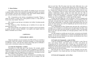 5 - Dicas Práticas 
Não existe fórmula para vencer o pecado. Na medida em que você crescer 
e conhecer melhor a Deus você se permitirá ser guiado pelo Espírito e aos poucos 
você controlará o processo que ensinamos acima. Mas existem atitudes práticas 
que você pode tomar para vencer a tentação e o pecado: 
5.1 - Conscientize-se das terríveis conseqüências do pecado. "Porque o 
salário do pecado é a morte, mas o Dom gratuito de Deus é a vida eterna em 
Cristo Jesus, nosso Senhor” (Rm 6:23) 
5.2 - Lembre-se que tudo que você plantar você colherá. Se plantar pecado 
vai colher morte. 
5.3 - Renda-se a Deus. Reconheça que os membros do seu corpo não 
pertencem mais a você. 
5.4 - Fuja do pecado. Evite qualquer coisa, situação ou pessoa que desperte 
os desejos da carne e procure alimentar o seu espírito com oração, leitura da 
Bíblia e comunhão com os irmãos. 
CAPITULO 4 
CONSAGRE-SE A DEUS 
Depois de aprender a sua nova posição como filho de Deus, ter concluído o 
seu passado e tratar com o pecado, você precisa consagrar- se a Deus para poder 
ser edificado e crescer. Você não deve esperar muito tempo para ser edificado e 
crescer, pois o crescimento começa com a consagração. 
4.1 A base da consagração - a compra 
Precisamos ter a base tudo para o que fazemos. Por exemplo, quando 
mudamos para casa a base para fazermos isso é que a compramos ou a alugamos. 
Alugar ou comprar é a base que nos permite morar. Quando um credor move uma 
ação contra alguém para obter pagamento de um débito ele o faz porque tem base 
para isso. O débito é a base para se reivindicar o pagamento. 
Deus é um Deus de legalidade e justiça. Ele jamais faz ou reivindica coisa 
alguma sem base. Quando Deus, portanto, requer que você se consagre a Ele, não 
pode ser sem base. Mas Ele possui uma base muito sólida para isso, a sua 
compra. Ele comprou você. Assim Ele pode requerer que você se consagre a Ele. 
A sua consagração está baseada na compra feita por Deus, I Coríntios 6:20 
diz: "Porque fostes comprados por preço. Agora, pois, glorificai a Deus no vosso 
corpo". Você pertence a Deus. Se vamos a uma livraria e queremos um livro não 
podemos simplesmente pegá-lo, porque não temos base para isso. Mas se 
pagamos o preço podemos exigir que o livro nos seja entregue, porque agora nos 
pertence. A base da consagração é exatamente a mesma. Como Deus pode 
requerer que você se consagre a Ele? A razão é que Ele lhe comprou. 
O preço que Deus pagou por você foi altíssimo. Você foi comprado pelo 
sangue do Senhor Jesus, derramado na cruz (I Pedro 1:19 e I Coríntios 6:20). Por 
essa razão você pode dizer que é alguém realmente importante para Deus. Se o 
valor de algo é determinado, é o preço que se paga então podemos dizer, que você 
possui um valor enorme, pois você foi comprado peio que há de mais de caro e 
precisos: o sangue de Jesus. 
Você é propriedade de Deus. Portanto quer sinta quer não, você precisa se 
consagrar a Ele. Consagrar-se é reconhecer que você agora possui um dono. Você 
não pode usar seu corpo como bem entender, ele pertence a Deus. Você não pode 
fazer de sua vida o que bem entender, sua vida agora pertence a Deus. Ele é Seu 
Dono e Senhor. 
Em cada situação ou escolha que tiver de fazer, você precisa orar dizendo: 
"Senhor, sou um escravo comprado por Ti. O direito de propriedade sobre mim te 
pertence, por isso não ouso decidir por mim mesmo, mas decida por mim. Essa é 
uma consagração com base correta. 
4.2 O motivo da Consagração - o amor de Deus 
A base da consagração é a legalidade, mas a motivação é o amor. Para ser 
salvo você precisa crescer, mais para crescer em Deus, você precisa ser 
conquistado por Ele você precisa amá-lo. Gostaria que você percebesse que é 
duplamente de Deus. Primeiro porque Ele o criou e também porque Ele o criou, o 
comprou de volta do diabo que havia roubado. A sua compra apenas mostra que o 
amor de Deus por nós não tem limites. 
Deus não quer que você se consagre a Ele por obrigação, mas por amor. 
Ele quer conquistar o seu coração para que você deseje ser prisioneiro do seu 
amor. 
4.3 O alvo da Consagração - servir a Deus 
 