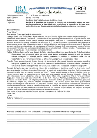 5
Ciclo Recomendado 3º: 11 e 12 anos, pré juventude
Tema Central Lei do Trabalho
Subtema Parábola dos Trabalhadores da Última Hora
Objetivos Destacar a qualidade do trabalho, a conduta do trabalhador diante de suas
tarefas ressaltando a diversidade das profissões e a importância de cada uma
delas. Mostrar que Deus e Jesus são trabalhadores incansáveis na eternidade.
Desenvolvimento:
Prece Inicial
Boas Vindas, fazer feed back da aula anterior
Começar com o Jogo “Choquinho”: (A partir dos 6 anos.) OBJETIVO GERAL: Jogo de calma. Trabalha atenção, concentração e
Sensibilidade, Material: Nenhum, Como aplicar: 1. Dividir a classe em dois grupos de igual número e colocá-los (os grupos) sentados frente
a frente, em fileira, de pernas cruzadas, cabeças abaixadas, olhos fechados e mãos dadas. 2. O coordenador ficará de um dos lados,
segurando as mãos dos primeiros participantes de cada grupo. 3. O jogo se inicia quando o coordenador aperta levemente e
simultaneamente as suas mãos. 4. Estes deverão passar os estímulos à frente, até que cheguem ao último do seu grupo. 5. Quando isto
acontecer, este último deverá levantar sua mão assinalando que o "choquinho" chegou até ele. O grupo que passar o "choquinho" primeiro
será o vencedor. Variações: - Um auxiliar do coordenador pode ficar na outra extremidade e indicar o vencedor. - Pode-se estipular que o
impulso irá até o auxiliar, que o devolverá para que retorne ao coordenador.
Após a dinâmica, falar qual o tema da aula de hoje, e se alguém já conhece a parábola dos Trabalhadores da
Última Hora, caso já conheça, pedir que conte o que lembra, se ninguém lembrar ou se o que lembrar
estiver incompleto o Monitor deverá contar. Comentar a parábola e descrever quem são os
trabalhadores que vieram na primeira e na última hora, comparando com as nossas vidas.
Fixação: fazer uma caixinha por frases dentro e ir passando de mão em mão tocando uma música, quando o
som parar a pessoa lê e faz um comentário a respeito, neste momento o Monitor deverá completar a
fala com as observações oportunas. (se quiser pode presentear a pessoa com uma balinha ou pirulito)
Exemplo de textos para por na caixinha: “Quem são os trabalhadores da última hora? E o da primeira hora?
Você se enquadra em algum desses dois? Comente.” “o trabalho é uma atividade natural do Espírito, encarnado
ou desencarnado, ou é um castigo imposto por Deus?” “Jesus, quando esteve na Terra, trabalhou como um
homem comum. Veja- se o que disseram de Jesus, após uma pregação que ele fizera na sinagoga: - Donde lhe
vêm estas coisas? e que sabedoria é esta que lhe foi dada? Não é este o carpinteiro, filho de Maria, e irmão de
Tiago, e de Judas, e de José, e de Simão? (Mc , 6: 2 e 3).” “Paulo, o Apóstolo, quando aderiu ao cristianismo,
deixou de ser doutor da lei – um religioso profissional – e assumiu o oficio que aprendera na infância, passando
a ganhar seu próprio pão, com seu trabalho como tecelão.” “A Doutrina Espírita nos ensina que devemos
sempre nos entregar a uma atividade útil, enquanto tivermos forças. Há inúmeras variedades de trabalho que
podem ser desenvolvidas, desde os trabalhos adequados às crianças, até aqueles próprios para pessoas idosas”
“Não há ninguém que não possa executar uma atividade útil. Sempre há uma tarefa, por pequena e simples
que seja, que pode ser executada por alguém que tenha boa vontade.”
Para turma de juventude, também poderá ser lida a mensagem: A Parábola do Lápis.
Prece Final
Lanche
Material Necessário: _________________________________________________________________
_________________________________________________________________________________
_________________________________________________________________________________
_________________________________________________________________________________
_________________________________________________________________________________
_________________________________________________________________________________
Avaliação: como foi a aula? Tudo correu bem? Escreva aqui seus sentimentos e dos evangelizandos:
_________________________________________________________________________________
_________________________________________________________________________________
_________________________________________________________________________________
_________________________________________________________________________________
_________________________________________________________________________________
 