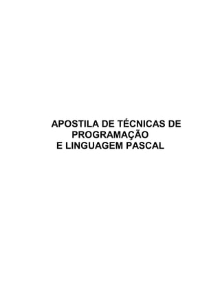 APOSTILA DE TÉCNICAS DE
PROGRAMAÇÃO
E LINGUAGEM PASCAL
 
