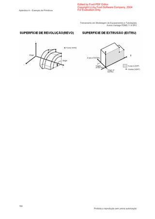 Edited by Foxit PDF Editor
                                     Copyright (c) by Foxit Software Company, 2004
Apêndice A – Exemplo de Primitivos   For Evaluation Only.



                                       Treinamento em Modelagem de Equipamentos e Tubulações
                                                               Aveva Vantage PDMS 11.6 SP2




164
                                                    Proibida a reprodução sem prévia autorização
 