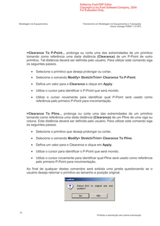 Edited by Foxit PDF Editor
                                             Copyright (c) by Foxit Software Company, 2004
                                             For Evaluation Only.




Modelagem de Equipamentos                      Treinamento em Modelagem de Equipamentos e Tubulações
                                                                       Aveva Vantage PDMS 11.6 SP2




      >Clearance To P-Point... prolonga ou corta uma das extremidades de um primitivo
      tomando como referência uma dada distância (Clearance) de um P-Point de outro
      primitivo. Tal distância deverá ser definida pelo usuário. Para utilizar este comando siga
      os seguintes passos.

          •   Selecione o primitivo que deseja prolongar ou cortar.
          •   Selecione o comando Modify> Stretch/Trim> Clearance To P-Point.

          •   Defina um valor para o Clearance e clique em Apply.

          •   Utilize o cursor para identificar o P-Point que será movido.

          •   Utilize o cursor novamente para identificar qual P-Point será usado como
              referência pelo primeiro P-Point para movimentação.


      >Clearance To Pline... prolonga ou corta uma das extremidades de um primitivo
      tomando como referência uma dada distância (Clearance) de um Pline de uma viga ou
      coluna. Esta distância deverá ser definida pelo usuário. Para utilizar este comando siga
      os seguintes passos.

          •   Selecione o primitivo que deseja prolongar ou cortar.

          •   Selecione o comando Modify> Stretch/Trim> Clearance To Pline.

          •   Defina um valor para o Clearance e clique em Apply.

          •   Utilize o cursor para identificar o P-Point que será movido.

          •   Utilize o cursor novamente para identificar qual Pline será usado como referência
              pelo primeiro P-Point para movimentação.

      Ao final de qualquer destes comandos será exibida uma janela questionando se o
      usuário deseja retornar o primitivo ao tamanho e posição original.




72
                                                            Proibida a reprodução sem prévia autorização
 