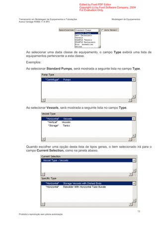 Edited by Foxit PDF Editor
                                                        Copyright (c) by Foxit Software Company, 2004
                                                        For Evaluation Only.


Treinamento em Modelagem de Equipamentos e Tubulações                            Modelagem de Equipamentos
Aveva Vantage PDMS 11.6 SP2




       Ao selecionar uma dada classe de equipamento, o campo Type exibirá uma lista de
       equipamentos pertencente a esta classe.
       Exemplos:
       Ao selecionar Standard Pumps, será mostrada a seguinte lista no campo Type.




       Ao selecionar Vessels, será mostrada a seguinte lista no campo Type.




       Quando escolher uma opção desta lista de tipos gerais, o item selecionado irá para o
       campo Current Selection, como na janela abaixo.




                                                                                                        75
Proibida a reprodução sem prévia autorização
 