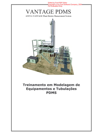 Edited by Foxit PDF Editor
                     Copyright (c) by Foxit Software Company, 2004
                     For Evaluation Only.



VANTAGE PDMS
AVEVA VANTAGE Plant Design Management System




            Manual de Treinamento em
 