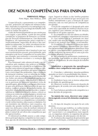 138 PEDAGÓGICA – CONCURSO 2007 – SINPEEM
SINPEEM
PERRENOUD, Philippe.
Porto Alegre, Artes Médicas, 2000
A especialização, o pensamento e as competên-
cias dos professores são objetos de inúmeros traba-
lhos, inspirados na ergonomia e na antropologia cog-
nitiva, na psicologia e na sociologia do trabalho, bem
como na análise das práticas.
A obra de Perrenoud pretende ser um convite para
uma viagem, e para debate, a partir de uma grande
constatação: os programas de formação e as estraté-
gias de inovação fundamentam-se, com demasiada
freqüência, em representações pouco explícitas e,
insuficientemente, negociadas do ofício e das com-
petências subjacentes, ou, então, em referenciais téc-
nicos e áridos, cujos fundamentos os leitores nor-
malmente não assimilam.
O ofício de professor não é imutável e por isso
suas transformações passam, principalmente, pela
emergência de novas competências reconhecidas,
por exemplo, para enfrentar a crescente heteroge-
neidade dos efetivos escolares e a evolução dos
programas.
Para Perrenoud, todo referencial tende a se de-
satualizar pela mudança das práticas e, também,
porque a maneira de concebê-las se transforma. Ele
escolhe como referencial aquele que acentua as com-
petências julgadas prioritárias por serem coerentes
com o novo papel dos professores, com a evolução
da formação contínua, com as reformas da forma-
ção inicial, com as ambições das políticas educati-
vas. Enfim, um referencial compatível com os eixos
de renovação da escola; individualizar e diversifi-
car os percursos de formação, introduzir ciclos de
aprendizagem, diferenciar a pedagogia direcionar-
se para uma avaliação mais formativa do que nor-
mativa, conduzir projetos de estabelecimento, de-
senvolver o trabalho em equipe docente e respon-
sabilizar-se coletivamente pelos alunos, colocar as
crianças no centro da ação pedagógica, recorrer aos
métodos ativos, aos procedimentos de projeto, ao
trabalho por problemas abertos e por situações-pro-
blema, desenvolver as competências e a transferên-
cia de conhecimentos, educar para a cidadania. Em
um inventário não definitivo, nem exaustivo, são
tratadas dez grandes famílias de competências. O
autor nos alerta para o fato de nenhum referencial
poder garantir uma representação consensual, com-
pleta e estável de um ofício das competências que
ele operacionaliza.
O referencial escolhido associa a cada compe-
tência principal algumas competências mais especí-
ficas, que são, de certa forma, seus componentes prin-
DEZ NOVAS COMPETÊNCIAS PARA ENSINAR
cipais. Seguem-se abaixo as dez famílias propostas
pelo autor com um referencial que servirá para seu
melhor entendimento e para a formação de repre-
sentações cada vez mais precisas de competências
em questão.
A noção de competência é designada pelo autor
como uma capacidade de mobilizar diversos recur-
sos cognitivos para enfrentar um tipo de situação,
baseando-se em quatro aspectos:
1 - As competências não são saberes ou atitudes,
mas mobilizam, integram e orquestram tais recursos;
2 - Essa mobilização só é pertinente em situa-
ção, sendo cada situação singular, ainda que se pos-
sa tratá-la em analogia com outras, já encontradas;
3 - O exercício da competência passa por opera-
ções mentais complexas subentendidas por esque-
mas de pensamento que permitem determinar (mais
ou menos conscientemente e rapidamente) e reali-
zar (de modo mais ou menos eficaz) uma ação rela-
tivamente adaptada à situação;
4 - As competências profissionais constroem-se,
em formação, mas também ao sabor da navegação
diária de um professor, de uma situação de trabalho
à outra.
Administrar a progressão das aprendizagens
mobiliza cinco competências mais específicas:
1 - Conceber e administrar situações-problema
ajustadas ao nível e às possibilidades dos alunos;
2 - Adquirir visão longitudinal dos objetivos de
ensino;
3 - Estabelecer laços com as teorias subjacentes
às atividades de aprendizagem;
4 - Observar e avaliar os alunos em situações de
aprendizagem, de acordo com uma abordagem for-
mativa;
5 - Fazer balanços periódicos de competências e
tomar decisões de progressão.
Na maioria das vezes, descrever uma compe-
tência equivale a evocar três elementos complemen-
tares:
1 - Os tipos de situações nas quais há um certo
domínio;
2 - Os recursos que mobiliza, os conhecimentos
teóricos ou metodológicos, as atitudes, o “saber fa-
zer” (savoir-faire) e as competências mais específi-
cas, os esquemas motores, os esquemas de percep-
ção, de avaliação, de antecipação e de decisão;
3 - A natureza dos esquemas de pensamento que
permitem a solicitação, a mobilização e a orquestra-
 
