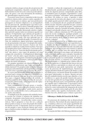 172 PEDAGÓGICA – CONCURSO 2007 – SINPEEM
SINPEEM
sentação coletiva, já que se trata de um processo de
exploração cooperativa. Quando o projeto de esta-
belecimento escolar leva em conta essas três dimen-
sões, ele passa a ser uma ferramenta de mudança,
de aprendizagem organizacional.
Evocamos várias vezes a importância decisiva da
coerência interna entre valores e ações, quando é o
caso, é visível, para os alunos, que seus professores
perseguem os mesmos objetivos e os acompanham
em um percurso de aprendizagem cuja meta é par-
tilhada por todos. Não se deve confundir projeto com
plano de ação, um projeto deve evitar a definição
de um plano de estudos demasiado estreito e rígido,
deve permitir ajustes tanto nas estruturas quanto nas
práticas. O importante é que subsista um quadro es-
tável, que protegerá da dispersão e de um ativismo
extenuante, mais ainda, não seja utilizado por al-
guns para fins de tomada de poder. O essencial con-
siste em estabelecer alguns princípios organizado-
res do pensamento e da ação. Um projeto de estabe-
lecimento escolar terá maiores chances de êxito
quando os objetivos visados forem realistas. Para que
um projeto possa fazer a diferença, é necessário que
ele se inscreva na “zona de desenvolvimento proxi-
mal” dos atores e seja capaz de penetrar em seus
campos de consciência, é indispensável determinar
tal “zona” a fim de saber a quais desafios é possível
se exporem, para chegarem a transformações da iden-
tidade coletiva que permitam a utilização dos novos
saberes de forma duradoura.
Os projetos garantem um desenvolvimento das
competências profissionais que baste para produzir
efeitos duráveis? Os projetos estão fundados em uma
avaliação suficientemente sutil da pertinência das prá-
ticas em curso e garantem um acréscimo de valor?
Se essas possibilidades forem mal avaliadas é
provável que o aluno não obtenha o beneficio es-
perado da situação com que se acha confrontado.
Para que a situação seja portadora de sentido, a
mudança prevista deve estar próxima de suas pre-
ocupações, oferecendo, uma impressão de ruptu-
ra com as rotinas.
Entre investimentos a longo prazo, e resulta-
dos imediatos, a ação educativa muitas vezes he-
sita. A lógica “asseguradora” pode assim, parecer
a única em condições de criar a calma para enca-
rar ações inovadoras.
A multiplicação dos projetos de estabelecimen-
to escolar fez evoluir a maneira de trabalhar em
conjunto. Ao projeto como forma social, associam-
se diversas práticas , reconhecidas como caracte-
rísticas. Não é pequeno o risco de ver a adoção
dessas práticas fazer as vezes de projeto de estabe-
lecimento escolar. É importante associar os proces-
sos de projeto a uma avaliação interna que verifi-
que a coerência entre os objetivos visados e as ações
empreendidas.
Estando a cultura de cooperação e a do projeto
desabrochando, grande parte dos projetos nasce na
mente de algumas pessoas conquistadas pela idéia,
é verdadeiro para os projetos “espontâneos” e tam-
bém para os projetos “solicitados” pelas autoridades
escolares. Em ambos os casos, a questão é saber
como passar da iniciativa de alguns a um consenso
tão amplo quanto possível sobre o principio, o con-
teúdo, e as orientações de um projeto de estabeleci-
mento escolar. Durante o período em que a maioria
vai aderindo a um “projeto de projeto”, manifestam-
se oposições, agravos, tomadas de poder, alianças e
clivagens sem grande relação com o conteúdo. Pro-
curar obter a adesão entusiasta de 99% dos profes-
sores da escola condenaria, qualquer projeto a ser
rapidamente abandonado, em geral dá-se a partida
com uma minoria ativa. Quais os fatores que deter-
minam a adesão?
A adesão só ocorrerá se os interlocutores pude-
rem entrever a manutenção de suas experiências ou
a abertura de demais caminhos de acesso a vanta-
gens simbólicas ou materiais é durante esta delicada
passagem, da concepção por uma minoria à adesão
coletiva, que se executa uma das etapas decisivas
do projeto. Administrar essa etapa com atenção ga-
rante uma saída melhor para o projeto, baseada em
confiança relativa, garantindo sua razão de ser, tan-
to no presente quanto na continuidade. A mobiliza-
ção geral da maioria, o consenso na análise prévia
das necessidades e a identificação coletiva dão lu-
gar às divergências e à dispersão das forças nos mo-
mentos difíceis e precipitam os atores em uma fase
de turbulências que pode representar um simples
vazio do processo de implementação. Numerosas
equipes desistem diante da ausência de efeitos a curto
ou médio prazo, ou mesmo diante da resistência dos
principais interessados: os alunos. Mesmo um pro-
jeto de estabelecimento escolar que obtenha a con-
cordância e o apoio de grande maioria dos parcei-
ros não tem garantia de sua longevidade. Um proje-
to de longa duração nunca será totalmente aplicado
por aqueles que o elaboraram. É necessário conce-
be-lo de maneira que seja possível fazê-lo durar, e
utilizá-lo como instrumento de integração de recém
chegados. o projeto como explicação de uma iden-
tidade coletiva não significa fechamento sobre si
mesmo mas sim, abertura para o futuro e para fora.
Liderança e Modos de Exercício do Poder
Os processos de mudança não se desenvolvem
por si mesmos. Necessitam de uma orquestração ati-
va, a mudança choca-se com ações igualmente de-
liberadas para bloqueá-las. As influências não pro-
vêm unicamente daqueles que detêm uma autorida-
de formal.
As noções de líder e de liderança referem-se mais
 