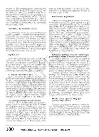180 PEDAGÓGICA – CONCURSO 2007 – SINPEEM
SINPEEM
influenciada por sua concepção de aprendizagem e
desenvolvimento. Ele pode optar por parar ou não.
No entanto, não parar para atender o aluno em sua
dificuldade é um autêntico suicídio pedagógico. Se
o aluno não está acompanhando, e nada é feito, está
sendo condenado ao fracasso, visto que a reprova-
ção está longe de ser um resultado final; na verdade,
ela é construída, paulatinamente, no dia-a-dia da sala
de aula (Freitas, 1989).
Importância dos momentos iniciais
Os momentos iniciais do processo de ensino-
aprendizagem têm se revelado como fundamentais.
É necessário criar inicialmente um movimento cole-
tivo, vencendo a inércia (as resistências e/ou dificul-
dades iniciais), sendo que depois cada um pode se-
guir seu ritmo, mas a partir de um patamar mínimo
garantido a todos. Diante dos percalços do professor
e das precárias condições de trabalho, devemos pon-
derar que o atendimento que se dá ao aluno logo no
início pode repercutir no resto de ano.
Papel do erro
O erro tem grande importância no trabalho edu-
cativo (assim como no científico), porque pode ser
visto como um indicador de carências e de inade-
quação de estratégias cognitivas, mas também como
abertura de novas possibilidades. Essa nova visão
sobre o erro tem importante repercussão no posicio-
namento do professor em relação à sua prática.
b) A questão da “falta de base”
Queixa recorrente do professor: “o aluno che-
gou na minha turma sem condições da série anteri-
or”. Essa reclamação costuma vir de professores que
passaram a ser “professores de determinado conteú-
do” e não de uma escola, não de alunos concretos:
“tem que dar aquele conteúdo e o aluno tem que
saber tudo o que supostamente já deve ter sido dado”.
No entanto, é preciso que o professor adeque suas
expectativas, tendo o aluno como referência (e não
um programa formal). Tal posicionamento é impor-
tante para superar a “síndrome de falta de base”.
c) Construção dialética do auto-conceito
Um dos fatores fundamentais para garantir a
aprendizagem e a motivação do aluno é acreditar
em suas potencialidades, acreditar que é capaz, que
tem condições a fim de desenvolver um auto-con-
ceito positivo. Essa postura do professor provoca uma
importante mudança na postura do aluno: saber que
está na escola para aprender e não para “ter aula”;
aprender é uma possibilidade e um direito. No en-
tanto, fica muito difícil a pessoa manter um auto-
conceito se o tempo todo for desrespeitada, domi-
nada, ignorada, desprezada. Daí o zelo que o edu-
cador tem no que tange as relações interpessoais na
sala de aula e na escola.
Auto-conceito do professor
Embora em outro patamar, é necessário fazer o
mesmo com os professores: ajudar a perceberem que
são capazes, que podem fazer algo. Se o professor
não acreditar em si , muito provavelmente não acre-
ditará em seus alunos. Além disso, a atitude de im-
perícia ou impotência docente acaba sendo introje-
tada no educando. É fundamental que o docente ,
num exercício de auto-análise, perceba isto como
necessidade de formação e busque ajuda para sair
da perversa e descabida prática de usar justificativas
disponibilizadas na cultura escolar tradicional para
culpar o aluno; é preciso que canalize sua agressivi-
dade, medo, angústia, insegurança, em atividades
construtivas (estudo, denúncia dos fatores opressi-
vos, organização política, criação de caminhos, en-
frentamento de resistências etc.).
d) A questão do tempo: pressa em “cumprir o pro-
grama” versus atender às necessidades dos alunos
É comum o professor ficar preso ao dogma do
‘cumprir o programa custe o que custar’, mesmo que
o custo seja do aluno não aprender. No entanto, se o
professor continuar a ser tutelado por essa exigência
formal, toda solicitação de uma avaliação mais cui-
dadosa carecerá de sentido, visto que quase nada
poderá ser alterado diante das constatações feitas.
Uma outra queixa do professor é justamente não
ter tempo para atender os alunos. Mas não tem cora-
gem de romper com a estrutura (circuito alienado);
continua usando parte significativa de seu tempo (em
sala de aula e em casa) com a classificação do alu-
no. É preciso deixar de ser um mero administrador
de um esquema anacrônico e equivocado para as-
sumir o papel de sujeito, percebendo que existem
coisas que, com ousadia e trabalho coletivo, podem
ser feitas. É importante a clareza de maximizar o tem-
po dedicado à aprendizagem a fim de que a escola
cumpra adequadamente sua função social.
Atender alunos é preciso, “despejar”
conteúdo não é preciso
É preciso coragem para subverter a ordem for-
mal e burocrática que, com freqüência, toma conta
das escolas a fim de cuidar dos alunos com dificul-
dades: parar a aula, embora algo simples, revela uma
nova concepção de trabalho pedagógico e que pode
entrar num saudável conflito existente.
 