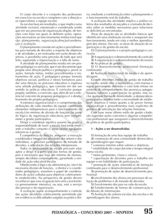 PEDAGÓGICA – CONCURSO 2007 – SINPEEM 95
SINPEEM
O corpo docente é o conjunto dos professores
em exercício na escola e compõem com a direção e
os especialistas a equipe escolar.
As escolas buscam resultados, o que implica uma
atividade racional, estruturada e coordenada sendo
que em seu processo de organização dispõe, de fun-
ções com base nas quais se definem ações, opera-
ções necessárias ao funcionamento institucional que
são: planejamento, organização,direção/coordena-
ção e avaliação.
O planejamento consiste em ações e procedimen-
tos para tomada de decisões a respeito de objetivos
e de atividades a ser realizadas em razão desses ob-
jetivos, e possibilita uma previsão de tudo que será
feito, superando a improvisação e a falta de rumo.
A atividade de planejamento resulta em um pro-
jeto pedagógico-curricular, que é um documento que
propõe uma direção política e pedagógica, prevê as
ações, formula metas, institui procedimentos e ins-
trumentos de ação. É pedagógico porque formula
objetivos sociais, políticos e meios formativos para
dar uma direção ao processo educativo e expressa
uma atitude pedagógica, que consiste em dar um
sentido às práticas educativas. É curricular porque
propõe, também, o currículo, que além de ser o refe-
rencial concreto da proposta pedagógica é o desdo-
bramento do projeto pedagógico.
A estrutura organizacional e o cumprimento das
atribuições de cada membro da equipe constituem
elementos indispensáveis para o funcionamento da
escola.Um mínimo de divisão de funções faz parte
da lógica da organização educativa, sem compro-
meter a gestão participativa.
Dirigir e coordenar significa assumir no grupo a
responsabilidade de fazer a escola funcionar medi-
ante o trabalho conjunto e, essas tarefas agrupadas
referem-se à gestão.
É competência da direção, assegurar: a execução
coordenada e integral das atividades dos setores e dos
indivíduos, o processo participativo de tomada de
decisões, a articulação das relações interpessoais.
Todos os profissionais da escola precisam estar
aptos a dirigir e a participar das formas de gestão,
pois é necessário que haja um mínimo de normas,
sempre decididas conjuntamente, garantindo a uni-
dade da ação educativa escolar.
Obedecendo à lógica da administração, isto é da
necessária divisão de funções, o diretor e o coorde-
nador pedagógico, assumem o papel de coordena-
dores de ações voltadas para objetivos coletivamen-
te estabelecidos. Na perspectiva de gestão devem
reconhecer que essa ocupação tem uma característi-
ca genuinamente interativa, ou seja, está a serviço
das pessoas e da organização.
A avaliação supõe acompanhamento e controle
das ações decididas coletivamente permitindo pôr
em evidência as dificuldades surgidas na prática diá-
ria, mediante a confrontação entre o planejamento e
o funcionamento real do trabalho.
A avaliação das atividades implica a análise co-
letiva dos resultados alcançados e a tomada de deci-
sões sobre as medidas necessárias para solucionar
as deficiências encontradas.
Áreas de atuação são as atividades básicas que
identificam uma instituição escolar e asseguram seu
funcionamento, tendo em vista a melhor aprendiza-
gem dos alunos. São seis, as áreas de atuação da or-
ganização e da gestão da escola:
1) O planejamento e o projeto pedagógico cur-
ricular
2) A organização e o desenvolvimento do currículo
3) A organização e o desenvolvimento do ensino
4) As práticas de gestão;
5) O desenvolvimento profissional (formação
continuada)
6) Avaliação institucional da escola e da apren-
dizagem.
Existem diferentes estilos de gestão do trabalho
na escola, sendo eles: o burocrático, com normas e
regras previamente definidas e com forte ênfase no
controle do comportamento das pessoas,o autoges-
tionário valoriza a participação na gestão, mas ex-
clui qualquer forma de diretividade, o democrático-
participativo acentua tanto a necessidade de estabe-
lecer objetivos e metas quanto a de prever formas
organizativas e procedimentos mais explícitos de
gestão e de articulação das relações humanas.
Com base nesse último estilo de gestão citado,
são sugeridas ações concretas e algumas competên-
cias profissionais que assegurem o desenvolvimento
de práticas de gestão participativa.
1 - Ações a ser desenvolvidas:
1) formação de uma boa equipe de trabalho
2) construção de uma comunidade democrática
de aprendizagem que requer:
* consenso mínimo sobre valores e objetivos;
* estabilidade do corpo docente e tempo integral
numa escola;
* metas pertinentes, claras e viáveis;
* capacitação de docentes para o trabalho em
equipe e em habilidades de participação;
* promoção de ações sistemáticas de formação
continuada para o desenvolvimento profissional.
3) promoção de ações de desenvolvimento pro-
fissional
4) envolvimento dos alunos em processos de so-
lução de problemas e de tomada de decisões
5) Envolvimento dos pais na vida da escola
6) Fortalecimento de formas de comunicação e
de difusão de informações
7) Avaliação do sistema escolar, das escolas e da
aprendizagem dos alunos.
 