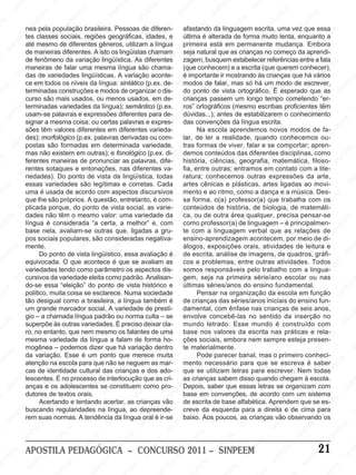 NP                        SI                                        EE
                                                                                                                                    E
                                                                                                                                                         EE                           N
            SI                                                                                          EM                        PE                                               SI
                            EM                        EM                        NP                    PE                       SI
                                                                                                                                 N                     NP                                          EM
                                                    PE                        SI                     N                                               SI                                          PE                            EM
                          PE                       N                                               SI                                                                         EM                N                           PE
EE
   M
                       SI
                         N                       SI                                                                                               M                       PE
                                                                                                                           M afastando da linguagem escrita, uma vezSIque essa                SI                         N
                   nea pela população brasileira. Pessoas de diferen-  E EM                    M                       EE                    P EE                    SIN                                                                   EM
                                                                                             E                        P e última é alterada de forma M
                Mtes classesMsociais, regiões geográficas, idades,
                                          E                         NP                    PE                      IN                      IN                                              E muito lenta, enquanto PE                     a
             EE                       PE                        SI                     N                        S                       S                                             PE                      EM                   SI
                                                                                                                                                                                                                                      N
                                  IN                                                 SI
         NP até mesmo de diferentes gêneros, utilizam a língua Mprimeira está em permanente mudança. Embora                                                 EM                     IN                      PE
      SI                        S
                   de maneiras diferentes. A isto os lingüistas chamam EE seja natural que as crianças no começo da aprendi-
                                                        M                                               M                                                PE                      S
                                                                                                                                                                                                      SI
                                                                                                                                                                                                        N
                                                      EE variação EM                                                                                IN
                                                                                                    EE diferentesP zagem,Sbusquem estabelecer referências entre a fala
                   deM                             P                                                                       N                                                                                             EM
M                     E fenômenoINda                                     PE
                                                                            lingüística. P
                                                                                                N
                                                                                                   As
                                                                                                                        SI                                              EM                    M querem PE                                    EM
                   PE
                   maneiras de falar umaIN    S
                                                                    S                        SI
                                                                       mesma língua são chama-                                      (que conhecem) E a escritaE(que
                                                                                                                                            M                       Pe                       E                     IN conhecer), E        P
                N                                                                                                                         E                       N                                              S                      N
             SI das de variedades lingüísticas. A variação EEM                                                 aconte-              éPE importante irI mostrando P crianças que há vários
                                                                                                                                                               S                       N às                                          SI
                                     M                                               M                                                                                               SI                                                                 EM
                   ce em EE                               EM
                               P todos os níveis da língua: sintáticoIN           EE                       (p.ex. de- SIN
                                                                                                            P                       modos de falar, mas só há um modo de escrever,                                                                  PE
      M                                                PE                                                                                              M                                              EM                      M
PE
    E                     SI
                             N
                   terminadas construções e modos de organizar o dis-        NP                        S                                              E
                                                                                                                                    do ponto de vista EM
                                                                                                                                                 PE                        ortográfico. PE esperadoEE
                                                                                                                                                                                                    É                    P que as SI
                                                                                                                                                                                                                                                  N
                                                 S IN                     SI                                              M                     N                        E longo SIN                                   N
                   curso são mais usados, ou menos usados, em EE                                M                      de-          crianças passemP um
                                                                                                                                             SI                                                tempo cometendo “er-  SI
                                                                                             EE                    NP                                             SI
                                                                                                                                                                    N
                                                                                                                                                                                                                                         EM
                EM
              E terminadas variedades da língua);               EM
                                                                                           Psemântico I(p.ex. ros” ortográficos (mesmo escribas proficientes têm
                                      EM                                                IN                      S                                                                                             M                      PE
          NP usam-se palavras NPE PE                                                                                                 M
                                                           e expressõesSdiferentes para de- Edúvidas...),Mantes de estabilizarem Eo conhecimento                                     EM                     E
                                                                                                                                                                                                                                SI
                                                                                                                                                                                                                                   N
       SI                     INa mesma coisa; ou certas palavras e expres- NPE das convenções da Ilíngua escrita.
                                                         I                                                                                               E                       PE                      P
                   signar    S                          S                       M                      EM                                              E                      N                      IN                                           EM
                                                                            EE                       E                      SI                    NP                       S                        S                                          PE
M                  sões têm valores diferentes em diferentes varieda-     P                     NP                                              SI
                                                                                                                                              Na escola aprendemos novos modos de fa- N                                EM
                   EM morfológico (p.ex.Spalavras derivadas ou com- lar, de ler a realidade, quando conhecemos ou- SI
                                             EM                        IN                     SI                                                                                            EM                      PE
               PEdes);                  PE                                                                        EM                    M                        EM                      PE                    SI
                                                                                                                                                                                                                 N
          SIN postas Ssão formadas em determinada variedade, tras formas PE viver, falar e se comportar; apren-
                                     IN                       M                       M                        PE                    EE                       de                     IN                                             M
                                                             E                     EE                     SI
                   mas não existem PE outras); Pe fonológico (p.ex. di- SIN demos conteúdos das diferentesM
                                                          em
                                                                                                             N                     P
                                                                                                                                                         SI
                                                                                                                                                            N                      S
                                                                                                                                                                                                         disciplinas,Pcomo       EE                  EM
  M                                                 S IN de pronunciar as palavras, dife- história, ciências, Egeografia, Pmatemática,Nfiloso- NPE
                                                                            S IN                                                                                            M                      E E                    SI
 E                     EM
                   ferentes maneiras                                                              M                                                                      E                                                                     I
                    PE
                   rentes sotaques e entonações, nas
                                             M                                               P EEdiferentesEM          va-          fia,Pentre
                                                                                                                                            E EM outras;Pentramos Sem contato com a lite- S
                                                                                                                                                                   IN
                                                                                                                                                                                               IN
                 N
              SI riedades).EE pontoPEE vista daSIN
                                                                     M
                                                                                          lingüística, P
                                                                                                                    E
                                                                                                                                        N                         S                                              EM                    M
                                   IN
                                       P Do                      de                                                                  SI
                                                                                                              IN todas ratura; conhecemos outras expressões da PEE                    M                       PE                  arte,                  N
                   essas S       variedadesSIsão                                                             S
                                                             N legítimas e corretas. Cada artes cênicas e plásticas, artes SIN
                                                                                                                                                        EE
                                                                                                                                                            M
                                                                                                                                                                                PE
                                                                                                                                                                                    E                    ligadas ao IN          movi-                 SI
    EM                                                                         EM                                                                  NP                        N                                               S
 PE                uma é usada de acordo com aspectosM
                        EM                        M                        PE                     EE discursivosM mentoSIe ao ritmo, como a dança e a música. Des- EM
                                                                                                                          EE                                               SI                    M trabalha com os
                     PE                          E
                   que lhe são próprios. A questão, entretanto, é com-
                                             PE                       SI
                                                                         N
                                                                                             NP                       NP            sa forma, o(a) professor(a)EEque                                                EM                     PE
                 IN
               S plicada porque, do ponto de vistaS
                                         IN                                                                        SI
                                                                                            Isocial, as varie- conteúdos deEM
                                                                                                                                         EM                                              IN
                                                                                                                                                                                            P
                                                                                                                                                                   história, de biologia, de matemáti-          PE                      IN
                                      S                       M                                                                      PE                       PE                        S
                                                                                                                                                                                                           SI
                                                                                                                                                                                                              N                       S
                                                           EE
        M dades não têm oPmesmo valor: uma variedade da SINca, ou de Soutra área qualquer, precisa pensar-se
                                                                                    M                      M                                               IN
      E                       M                                                   E                      E                                                                     M                                             M                     EM
 N PE              língua é considerada “a certa, a melhor” e, com
                           EE                       SI
                                                       N
                                                                           N  PE                     PE                             como professor(a) de linguagem – é principalmen-
                                                                                                                                                                            EE                    E M                     EE                     PE
                                                                                                   N                                                                   NP
                      NP
                   base nela, avaliam-se outras que, ligadas a gru-      SI                     SI                     EE
                                                                                                                          M         te com a linguagem verbalPEque as relações de SIN
                                                                                                                                              EE
                                                                                                                                                 M
                                                                                                                                                                     SI                                              IN
                                                                                                                                                                                                                        P
                   SI sociaisM                                                                                                                                                              N                       Smeio de di-
                   pos                                                                                            NP
                                          E populares, são consideradas negativa- ensino-aprendizagem acontecem, por                      NP                                              SI
                   mente. NPE                                  EM                      M                        SI                     SI                                                                                           EE
                                                                                                                                                                                                                                       M
          EM                                                                        EE
                                 I ponto de NPE lingüístico, essa avaliação é de escrita,EE
                                                                                                                                    álogos, exposições orais, atividades de leitura e
                                                                                                                                                             M
                                                                                                                                                                                                          EMquadros,INP                                 NP
        E                       S                                                  P                                                                                              M
                                                                                                                                                                                E imagens, Pde         E                                             SI
    NP
                             Do                        SI vista               SI
                                                                                N                       EM                    EM                     NP
                                                                                                                                                            análise de
                                                                                                                                                                             PE                                              S gráfi-
 SI                equivocada. O que acontece é que seEavaliam as                                   P                      PE cos e problemas,IN   SI                                            SI
                                                                                                                                                                                                   N
                                                                                                                                                                           entre outras atividades. Todos M
                      EM                       M                                               SI
                                                                                                 N                     IN                                               S
                                                                                                                                    somos responsáveis pelo trabalho com a lingua-PE                                 EM                      E
                  PE
                   variedades tendo comoM
                                           EE                       E
                                                                       parâmetro os aspectos Sdis-
               N cursivos da variedadeEeleita como padrão. Analisan- gem, seja naMprimeira série/ano escolar ou nas                       E M                                                                     PE                     N
             SI                       NP                        P                     EM                                                E                      E                        EM                   SI
                                                                                                                                                                                                               N                      SI
                                   SI “eleição” do ponto Ede vista histórico e INP
                                                            IN                                              EM                                             PE                       PEensino fundamental.                                              EM
                                                                                 NP                      PE                       S últimas séries/anos Sdo                                                                                         PE
                   do-se essa                              S                                                                                                                    IN
     M                                                                                                                                                  IN                                                                    M
    E              político, muita coisa se esclarece. Numa sociedade
                           M                                                  SI                    SI
                                                                                                      N                                       Pensar na organização da M
                                                                                                                                                      S                                             E escola em Efunção SIN
PE                     EE desigual EM                                                                                     M                                                                      PE                      PE
                     P
                   tão                          como a brasileira, a língua também é                                    E           de crianças das M                 séries/anosN              iniciais do SIN      ensino fun-
                   N                          E
                                                                    EE
                                                                       M                                             PE                     EM                      E                       SI
                SIum grande P           IN marcador P                                    EE
                                                                                            M
                                                                  social. A variedade de prestí-                 IN                      PE                      PE
                                                                                                                                    damental, com ênfase nas crianças de seis anos,                                                    EE
                                                                                                                                                                                                                                          M
                                      S                                                                        S                      N
                                                               N padrão ou norma culta – se envolve concebê-las no sentido da inserção Pno
                                                                                      P                                                                       N                                                                                           E
        M gio – a chamada língua                             SI                      N                                              SI                      SI                    EE
                                                                                                                                                                                      M
                                                                                                                                                                                                         EE
                                                                                                                                                                                                             M                    N                    PE
     EE                                                                           SI É precisoM                                                                                                                                 SI com              N
                   superpõe às outras variedades.
                           EM                        EM                                              EE
                                                                                                         deixar cla-                mundo letrado. Esse mundo INP construído NP                      é                                            SI
 NP                      Eno entanto,Eque nem mesmo os falantes de uma base nos valores SI escrita nas práticas e rela-    EM                     M                                               S
                   ro, P                         P                       EM                     NP                      PE                     EE                          da                                         EM
                    IN
                  Smesma variedade da NPE    IN                                              SI
                                                                    língua a falam de formaNho-                     I               çõesP sociais, embora nemMsempre esteja presen-E
                                                                                                                                                                    M                                               PE                      M
                                           S                      I dizer que há variação dentro teSmaterialmente. S                      IN                     EE                     EE                      IN                      PE
                   mogênea – podemos
         M da variação. Esse é um pontoM
                                 EM
                                                                S                                                                                            NP                     NP
                                                                                                                                                                                                              S
                                                                                                                                                                                                                                   SI
                                                                                                                                                                                                                                     N                   S
       E                       E                                                 P EE que merece muita M E M                                              SI
                                                                                                                                              Pode parecer banal,                SI mas oM             primeiro conheci-
    PE                     NP                          EM
                   atenção na escola para queInão se neguem as mar-E mentoEM
                                                                               N                      PE                       E
                                                                                                                                                   necessário para que se escreva EM saber EEM     EE
IN                      SI                         PE                       S                     IN                       P
                                                                                                 S e dos ado- que PE utilizam Eletras para INP                         EM                                               Eé
                                               IN
                   cas de identidade cultural das crianças
                                             S                                                                        S IN                    se                                             S  escrever.INP         Nem todasINP
                 M
                                                                 EE
                                                                     M
             EE lescentes. É no processo de interlocução que as cri- asScrianças sabem disso quando chegam à escola.
                                                                                                                                           IN                     NP                                              S                      S
            P                                                  P                       EM                                                                      SI
      SI
          N anças Ee os            EM adolescentes se constituem como pro- Depois, saber que essas letras se organizam com
                                                          SI
                                                             N
                                                                                  NP
                                                                                     E                      EM
                                                                                                                                 EM
                                                                                                                                                                                    E M
                                                                                                                                                                                                        EM                                            NP
                               P                                               SI                        PE                                                                    PE                                              EM                   SI
                             N
                   dutores de textos orais.
                          SI                                                                         IN                       PE base em M           E convenções, de acordo com um PE
                                                                                                                                                                            IN                      PE                      sistema
M                                                 M e tentando acertar, as S                                              IN de escrita de base SPE                                              IN                      N
                             Acertando          E                                                   crianças vão         S                     N                           alfabética.SAprendem SI se es- EEM          que
                                              E                       EM                                                                     SI
               EM  buscandoINP                                    PE
                                           regularidades na língua, ao depreende-         M                       M                 creve da esquerda para M direita e de cima paraP
                                                                                                                                                                 EM                       a                                             IN
            PE rem suasSnormas. AIN                                                  P EE língua oralEé ir-se baixo. Aos poucos, as crianças vãoEobservando Sos
                                                                                                              E                      M                        PE                     EE                       M
          N                                                  S tendênciaNda                                  P                     E                        N                                              E
       SI                                                                        SI                     SI
                                                                                                          N                      PE                      SI                     NP                    NP                     EM
                            EM                                                                                               IN                                               SI                    SI                                            EM
M                       P  E                        EM                                                                      S                    M                                                                      N PE                   PE
                   SI
                      N                         PE                      M                      EM                                              E                      M                                              SI                    SI
                                                                                                                                                                                                                                             N
                                            IN                       EE                    PE                       M                       PE                    EE                       M
                                          S
                                                                NP                       N                      EE                       IN                    NP                        EE
         E M APOSTILA PEDAGÓGICA – CONCURSO S
                                 M                           SI                       SI
                                                                                                           INP                         2011 – SISINPEEMP                           IN                     PE
                                                                                                                                                                                                             EM                21 EM                 SI
                                                                                                                                                                                                                                                       NP
        E                      E                                                                          S                                                                      S                                             PE
   NP                       PE                                                 EM                                             EM                                                                    SI
                                                                                                                                                                                                       N
                                                                                                                                                                                                                         SI
                                                                                                                                                                                                                            N
 SI                     IN                       E EM                     PE                      M                        PE                   E EM                     M                                                                    M
                      S                        P                        IN                    EE                       IN                      P                     EE                       M                                             EE
 