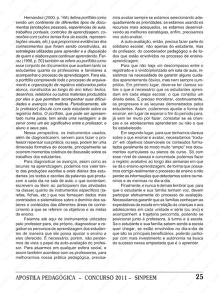 NP                        SI                                       EE
                                                                                                                                  E
                                                                                                                                                        EE                         N
            SI                                                                                         EM                       PE                                              SI
                            EM                       EM                        NP                    PE                      SI
                                                                                                                               N                      NP                                         EM
                                                   PE                        SI                     N                                               SI                                         PE                          EM
                          PE                      N                                               SI                                                                    EM                    N                         PE
EE
   M
                       SI
                         N                      SI                                                                     M mos avaliar sempreE se estamos selecionando ade-
                                                                                                                                             EM                                             SI                       N
                                                                        M
                            Hernández (2000, p.E166) define portfólio como                                         EE                    PE                        NP                                              SI
                                                                     E                    E tipos de docu- quadamente as SI
                                                                                           M                      P                                                                                                                    EM
                 Msendo um Econtinente INP diferentes
                                        M                        de                    PE                     IN                      IN                                            EM
                                                                                                                                                                 prioridades, se estamos usando os                                  PE
             EE                     PE                        S                      N                      S                       S                                            PE                       EM                   SI
                                                                                                                                                                                                                                 N
         NP mentosIN               (anotações pessoais, experiências de aula,     SI                                                                    EM
                                                                                                                                recursos mais adequados, se estamos desenvol-
                                                                                                                                                      E                     IN                        PE
      SI           trabalhos pontuais, controles de aprendizagem, co- EEMvendo as P
                               S                    M                                              M                                                                       S
                                                                                                                                                     melhores estratégias, SIN                    enfim, precisamos
                                                  EE temas fora da escola, represen-P nos auto-avaliar.
                                                                           M                     EE                                             IN
                   nexões com outros            P                        E                                             N                       S                                                                     EM
M                     EM                    IN etc.) queNPE                                 NP                       SI                                            EM                   Mprecisa fazer parte do EEM
                                                                                                                                                                                                                 PE
                   PE
                   tações visuais,         S                                              SI
                                                                 SI proporciona evidências dos                                                                  PE
                                                                                                                                        MA auto-avaliação, então,                      E                      N
               IN conhecimentos que foram sendo construídos, as cotidiano escolar, não apenas do estudante, mas
                                                                                                             M                      EE                      IN                     PE                       SI                      NP
             S                                                                                              E                     P                        S                    IN                                              SI
                                 EM                                               M                     PE
                   estratégias utilizadas para aprender e a disposição SIN professor, do coordenador pedagógico e M to-
                                                                                                                                                                               S                                                                     EM
      M                      PE                       EM                       EE                    IN                         do                 M                                              EM                       de                    PE
    E                    SI
                            N                      PE                     NP                       S                            dos que Eestão envolvidos no processo de Eensino- SIN
                                                                                                                                                                      M                         E                       E
PE                 de quem o elabora para continuar aprendendo. Fer-
                                               IN                       SI                                             M                      PE                    EE                      NP                       P
                                              S
                   raz (1998, p. 50) também se refere aoM                                                          EE
                                                                                           E portfólio como aprendizagem. INP            SI
                                                                                                                                            N                                            SI                     SI
                                                                                                                                                                                                                   N
                EM                                                                      PE                     NP os                                          Snão haja um descompasso entreEEM
            PE                                              EE
                                                                M
                   esse conjunto de documentos que auxiliam tanto
                                    EM                                             SI
                                                                                      N                     SI                            Para que
                                                                                                                                                                                                        EM                      P
                                                                                                                                                                                                                                     o
                                 PE
         IN estudantes quantoP os professores e familiares a EEregistradoEe o vivido/priorizado em Esala de aula, in-
                                                                                                                                 M                                             EM                                            IN
       S                      N                     SI
                                                      N                                                                                               M                    PE                     NP                        S
                   acompanhar o processo de aprendizagem. Para ela,INP sistimosPna necessidade de garantir alguns cuida-
                            SI                                             EM                    EE
                                                                                                    M                                              E                   IN                      SI                                              EM
                                                                         E                                               S                     N                      S                                                                    PE
M                  oMportfólio compreende todo o processo de arquiva-NP                      NP                                             SI
                                                                                                                                dos aparentemente óbvios, mas nem sempre cum- IN                                 EE
                                                                                                                                                                                                                    M
                   E                     EM                                               SI
                                                                   SI registros elaborados pelos pridos. Em primeiro lugar,EEM
                                                                                                                M                                                                                              Pclareza so- S
               PEmento e organização de
                                      PE                                                                     EE                     M                      EE
                                                                                                                                                               M                  P
                                                                                                                                                                                      deve-se ter
                                                                                                                                                                                                          SI
                                                                                                                                                                                                             N
          S IN alunos,Sconstruídos M longo do ano letivo:Ptextos, bre o que é PnecessárioIN
                                   IN                     E  ao                   EM                     N                       EE                     N                    S   que os estudantes apren-                     EM
                                                                                                      SI                       P                                                                                                                   M
                                                     PE
                   desenhos, relatórios ou outrosEmateriais produzidos SIN dam em cada etapa escolar, o M
                                                                              P                                                                     SI                                              que constitui um       PE                   EE
  M                                               IN                       IN                                                                                                                    E
                                                                                                                                                                       M monitorar, continuamente, INP                 IN
 E                 porMeles e que Spermitam acompanhar suas dificul-
                       E                                                 S                    M                                 direito deles. É preciso            EE                       PE                       S
                    PE                                                                     EE                      M                      EM                    N  Pas lacunasNdemonstrados pelos S
                                                                                                                                                                                       S I
                 Ndades e avanços na matéria. Periodicamente,E ele os PE
                                       EM                         M                    NP                       E                       progressos Ie
                                                                                                                                                              S                                              EM
              SI [o professor] discutePcom cada estudante sobre os estudantes. Assim, poderemos ajustar a forma Ede
                                     PE                        EE                    SI                    NP                      IN                                                                    PE                        M
                                                                                                          I                      S
                                 IN feitos. O Iportfolio, que pode ser apresen- ensinar, em lugar de esperar o fimSIdo período para,                                            M                                             PE                      N
                   registros    S                     S
                                                          N                                              S
                                                                                                                                                    EE
                                                                                                                                                        M
                                                                                                                                                                          PE
                                                                                                                                                                              E                        N                                           SI
    EM                                                                      EM                                                                                                                                            IN
 PE                tado numa pasta, tem ainda uma vantagem: a deM já sem INP muito por fazer, constatar se as crian-
                                                                        PE                       M                                              ter                  SI
                                                                                                                                                                        N                                               S
                        EM                                                                                               E
                                               M elo significativo entrePEE professor,Eo ças e S adolescentes aprenderam ou não o que EM                                                    M
                     PE
                   servir como um
                                         PE
                                             E                     SI
                                                                      N
                                                                                         IN
                                                                                              o                   NP                          os
                                                                                                                                                                                     PE
                                                                                                                                                                                          E
                                                                                                                                                                                                               EM                      PE
                 IN
               S aluno e seus pais.   IN                                                S                      SI                     M
                                                                                                                                foiE estabelecido.           E M                   IN                       PE                     IN
                                    S
                            Nessa perspectiva, os instrumentos usados, INP Em segundo lugar, para que tenhamos clareza
                                                           M                                                                       E                      PE                     S
                                                                                                                                                                                                       SI
                                                                                                                                                                                                         N                        S
        M                                              EE                        M                     M                                             S IN                                                                                         M
   PE
      E
                                                   NP                        EE
                   além M diagnosticarem, servem para PEE o pro- S sobre o que ensinar EMavaliar, necessitamos M                                                                                                                               EE
 N                        EE de                                          N                     N
                                                                                                  fazer
                                                 SIsua prática, P seja, podem ter uma zir” em objetivos observáveis Eos conteúdosE formu- INP                         Ee                     E M                      E
                                                                                                                                                                                                                          “tradu-
                      NP
                   fessor repensar                                     SI ou                 SI                    EE
                                                                                                                      M
                                                                                                                                          EE
                                                                                                                                             M                     NP                                               P
                   SI                                                                                                                                            SI de modo muito “amplo”Nnos docu- S
                                                                                                                                                                                      NP                       SI
                   dimensão EM         formativa do docente, principalmente se                                NP                     NP
                                                                                                                                lados geralmente                                    SI
                   ocorrem PE       momentos EE
                                                               M                     M                      SI                     SI                                                                                            EM
          EM                    IN dos estudantes.      P
                                                           coletivos deEdiscussão sobre os
                                                                                 E                                              mentos curriculares ou planos deMcurso. Só com
                                                                                                                                                        EM                                                                    PE                     NP
        E                      S                     N                          P                                                                     Ede clareza Ee        M concretude podemosNfazer
                                                                                                                                                                                                   E E                                            SI
    NP
                   trabalhos                       SI                      SI
                                                                             N                     EM                      EM
                                                                                                                                esse nível
                                                                                                                                                 NP                    PE                      NP                       SI
 SI                         Para diagnosticar os avanços, assim como as                         PE                                             SI
                                                                                                                        PE o registro avaliativo ao longo das semanas em que EM
                                                                                                                                                                    IN                      SI
                      EM
                   lacunas na EM                                                           SI
                                                                                              N                     IN                                             S
                                                                                                                                se dá o ensino-aprendizagem, de forma EM possa-PE
                  PE                    Eaprendizagem, podemos nos valer S
                                                                  M                                               tan-                  M                                                                     E que
             S                                                 EE
              IN to das produções escritas e orais diárias dos estu- mos corrigir-realimentar o M
                                      P
                                                                                    EM                                              EE                      M
                                                                                                                                                                                EE                         NP
                                                                                                                                                                                    processo de ensino e não                     SI
                                                                                                                                                                                                                                    N
                                    N
                                  SI textos eIN
                                                              P                                           M                       P                      EE                                             SI                                          EM
     M
                   dantes (os                          S escritas dePE        N
                                                                                  palavras que produ- SIN
                                                                                                     PE
                                                                                                        E                       perder as informaçõesINP detectamos sobre os me-
                                                                                                                                                   IN
                                                                                                                                                       P                    que
                                                                                                                                                                                                                         M                       PE
    E              zem a cada dia na sala de SI
                          M                                                 aula; o queIN       S comentam, ninos e as meninas no dia-a-dia.
                                                                                                                                                  S                     S                      EM                     EE                    SI
                                                                                                                                                                                                                                              N
PE                     EE                     M                                                                       M                                                                     PE lembrar P          N
                   escrevem ouE lêem ao participarem das atividades
                   NP                    PE                        EM                                              EE                     Finalmente, M nunca é demais
                                                                                                                                          M                       e
                                                                                                                                                                                      SI
                                                                                                                                                                                         N                      SI que, para
                SIna classe)Nquanto de PE                                              EM
                                                                 instrumentos específicos (ta-                NP                       EE                     EE
                                                                                                                                que o estudante e sua família tenham voz, devem                                                     EM
                                    SI                                              PE                      S                     NP
                                                              N nos forneçam dadosI mais participar efetivamente M processo de avaliação.                 NP                                                                    PE                     E
        M refas, fichas, etc.) S
                                                            I
                                                          que                     N                                             SI                      SI                    E do                  EE
                                                                                                                                                                                                        M                     N                     PE
     EE                                                                        SI o domínio dos sa- Necessitamos garantirEque as famílias conheçam as                                                                      SI                    N
                   controlados e sistemáticos sobre
                            M                    EM                                              EE
                                                                                                    M                                                                   NP                      NP                                             SI
 NP                                                                                                                     EM
                         EE e conteúdos das diferentes áreas de conhe- expectativas da escola em relação às crianças e aos                     M                     SI                       SI
                   beres
                       P                      PE                      EM                     NP                     PE                   PE
                                                                                                                                             E                                                                    EM
                    IN                  S                                                 SI
                  Scimento a que se referem os objetivos e as metas adolescentes EEM cada unidade e série E(ou ano) PeE
                                          IN                      PE                                            IN                      N                    em                      M                        P                      E
                                                                                                                                                                                                                                        M
                                                              S IN                                             S                    SI                     P                      EE percorrida,NpodendoINSI
                   de ensino.
                                EM                                              EE
                                                                                   M                                            acompanhem a trajetória
                                                                                                                                                        IN                    NP                                              S se                    S
       E M                    E
                            Falamos até aqui de instrumentosEEutilizados M posicionar
                                                                              P                        M                                                                   SI
                                                                                                                                                      Sjunto à professora, à turma e à escola.
    PE                    NP                       EM                       N                     P                        E
                                                 para, ele próprio, diagnosticar e re-E Se o estudante e sua família sabem aondeEa escola EEM
                                                                                                                                                                                                EM
IN                 pelo professorPE
                        SI                                               SI                   IN                        P                    EM                     M                        PE                        M
                                          SI
                                             N                                                                    S  IN
                                                                                             S dos estudan- quer Pchegar, seEE              E
                                                                                                                                                                                       SI
                                                                                                                                                                                          N                       PE                     P
                 M
                   gistrar os percursos de aprendizagem
                                                                  M                                                                    IN                    N  P estão envolvidos noSIdia-a-dia deIN          N                     S
             EE tes de maneira quePEE possa EM                 ele                   ajustar o ensino a                              S                     SI
                                                                                                                                que são os principais beneficiários, poderão partici-
          NP eles oferecido. É Snecessário, Pporém, não M
                                 EM                     IN                         E                    E perder- Mpar com mais investimento e autonomia na busca            EM                                                                    NP
      SI                     PE                                                N                    PE                       E                                           PE                        EM                     EM                     SI
                                                                            SI
                   mosIN vista o papel da auto-avaliação do profes-PE do sucesso nessa empreitada NPE é o aprender.
                                                                                                  N                                              EM                     N                                              PE
M                        S de                                                                   SI                     IN                     PE                     SI                     I
                                                                                                                                                                                              que
                                                                                                                                                                                                                    IN
                                               M
                   sor. Para atuarmos emMqualquer esfera social,S e
                                             E                                                                                             N                                               S                      S                      EM
                                         PE acontece com os professores, para
                                                                   E                                                                     SI                                                                                           PE
                EM assim também        N                        PE                     M                      M                                              EM                                                                  SI
                                                                                                                                                                                                                                    N
                                    SI
            PE melhorarmos nossaNprática pedagógica, PEE    I                        EE                                          M                        PE                   EE
                                                                                                                                                                                  M                       M
          N                                               S                        P                     precisa- E                                     N                                             EE
       SI                                                                     SI
                                                                                N
                                                                                                    SI
                                                                                                      N                      PE                      SI                   NP                      NP                     EM
                           EM                                                                                             IN                                            SI                     SI                                             EM
M                       P E                     E M                                                                     S                    M                                                                     N  PE                   PE
                   SI
                      N                      PE                      M                     EM                                              E                      M                                              SI                    SI
                                                                                                                                                                                                                                         N
                                        IN                        EE                    PE                      M                       PE                     EE                    M
                                       S
                                                              NP                      N                      EE                     IN                     NP                     EE
          EM APOSTILA PEDAGÓGICA – CONCURSO S
                                M                         SI                        SI
                                                                                                       INP                         2011 – SISINPEEMP                         IN                     PE
                                                                                                                                                                                                        EM                  25EM                  SI
                                                                                                                                                                                                                                                    NP
        E                     E                                                                       S                                                                    S                                              PE
   NP                      PE                                               EM                                             EM                                                                  SI
                                                                                                                                                                                                   N
                                                                                                                                                                                                                     SI
                                                                                                                                                                                                                        N
 SI                     IN                    E EM                      PE                    M                        PE                    EEM                    M                                                                     M
                      S                     P                        IN                    EE                       IN                     P                     EE                     M                                               EE
 