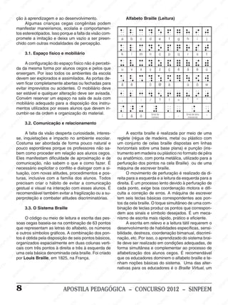 SI
        N                     E                       SI                      NP                   PE                   EM                                               PE                     E                     EE                         SI
                                                                                                                                                                                                                                                    N
                           NP                                              SI                    IN                   PE                      EM                       IN                     PE                    NP
                         SI                                                                     S                                           PE                        S                      N                    SI
M                                           EM                                                                     SI
                                                                                                                     N                     N                                              SI                                              EM
                 M                       PE                    EE
                                                                  M
                                                                                      M                                                  SI                     M                                                                       PE
                E                      N                     P                      E                                                                          E                                                                     N
                                    SI
            PE ção à aprendizagemIN ao desenvolvimento. EM  e                    PE                      E                                                 PE
                                                                                                                                  M Alfabeto Braille (Leitura) PEE               EE
                                                                                                                                                                                     M                        M                    SI
          N                                             S
                           Algumas crianças cegasINcongênitas podem PEE                                                                                  N
       SI                                                                  S                        NP                                                SI                    NP                      IN
                           EM
                   manifestar maneirismos, ecolalia e comportamen-I                              SI                        N                                              SI
                                                                                                                                           Disposição universal dosS63 sinaisPsimples PEE                                EE
                                                                                                                                                                                                                             M                    M
                       PE                      EM                                                                       S
M                     N                     PE                      M
                   tos estereotipados. Isso porque a falta da visão com-                  M                                                  EM                                                                   SI
                                                                                                                                                                                                                     N                    IN
                   SI                   IN                     PEE                     EE a ser preen-          M
                                                                                                                                 do Sistema Braille
                                                                                                                                         PE                     EE
                                                                                                                                                                   M
                                                                                                                                                                                        EM superiores 1245. A S
                   promete a Simitação eNdeixa um vazio
                                                          SI                       NP                     PE
                                                                                                               E                    SI A 1ª sérieP utiliza osNP
                                                                                                                                       N
                                                                                                                                                           N
                                                                                                                                                                                   pontos
                                                                                                                                                                                       E
           M chido com outras modalidades de percepção.                         SI                                               2º série é resultante daSI                     Iadição                   EM                      M                    NP
        EE                     M                                                                     SI
                                                                                                        N                                                                     S                       PE                       EE                   SI
    NP                      EE                                           M                                                 EM              do ponto 3 a cada um dos sinais da 1º Isérie. A        IN                       NP
 SI                     NP3.1. Espaço físico ePmobiliário M
                                                EM                    EE                                               PE 3º série M resultante da adição S
                                                                                                                                               Eé                     M                                                 S
                      SI                    PE                                             E                         N                      PE                      EE                                                                     EM
                                       S IN                     SI
                                                                   N                   PE                         SI                     IN pontosINP e 6 aos sinais da 1º série, e assimPE
                                                                                                                                           do                    3                       EM                      M
                                                                                     N                                                 S                                             PE                        E                      N
           EE
              M            A configuração M espaço físico não é percebi-
                                                          do                      SI                                             sucessivamente.            S                                              PE                       SI                    N
         P                                            EE por alunos cegos e PEE
                                                                                                         M                                                                    S  IN                      N                                             SI
      N                        M
                   da daEmesma forma                                                                 pelos que EE              M                                                                      SI
    SI                      E                      NP                  EE
                                                                          M                      N                                              EE
                                                                                                                                                    M                                                                      EM
                   enxergam. PorSIisso todos Pos ambientes da escolaP
                        NP                                                                    SI                        N                  Alfabeto Braille            EM                                              PE                     EM
                     SI                                            N
                   devem ser explorados eSIassimilados. As portas de-
                                                                                                                     SI                     NP                      PE                       EM                     IN                     PE
                                        M                                                                                                 SI                      N                       PE                      S
                                                                                                                                                                                                                                       SI
                                                                                                                                                                                                                                         N
                                      EE                                             EM fechadas para                                                          SI                    IN
             M vem ficarPcompletamente abertasEou                                                          EM                                                                       S
           E                      N                     EM
       PE evitar imprevistosPEou acidentes. O mobiliário deve EEM
                               SI                                             NP                      PE                                                M                                                EM
                                                                            SI                     IN                                                EE                                              PE                       EM                  EM
  SI
     N             serM   estável e qualquer alteração deve ser avisada.NP
                                                 IN                                              S                                                 P                    E EM                     IN                       PE                   PE
                                                S                                                                       I                      IN                                               S                      N
                       E
                   Convém reservar um espaço na sala de aula com
                    PE                                             EM                                                 S                       S                      NP                                              SI                   SI
                                                                                                                                                                                                                                             N
                  N                                                                     EM
                                                                PE a disposição dos instru-                                                                       SI
               SI mobiliárioEEM        adequado para          N                     PE                       M                       EM                                               EM
                                   P                       SI                    IN que devem in-        EE                       PE                                               PE                      EM
                   mentosNutilizados por esses alunos                          S                        P                                                EM                    N                        PE                       EM
                              SI
      EM cumbir-se da ordem e organização do material.                                              IN                       SI
                                                                                                                               N                     PE                      SI                     IN                        PE                    M
  PE                                               EM                                             S                                              IN                                               S                       IN                     EE
N                      M                      PE                      EM                                              M                         S                     M                                                 S                    NP
                                           IN
                    EE 3.2. ComunicaçãoNe relacionamento PEE
                                          S                        PE                    M                                                                         EE                     EM                                               SI
                                                                                       E
               NP                                             SI                    PE                        N                      EE
                                                                                                                                        M                     NP                      PE                      EM
             SI                                                                 IN                         SI                      P                        SI                    IN                       PE                     EE
                                                                                                                                                                                                                                     M
                                  M                                           S
                               Efalta da visão desperta curiosidade, interes- SIN
                                 E                    M                                                                                                                         S                      IN meio de P                                   EM
                           A P                       E                                             M                                       A escrita braille é realizada S
                                                                                                                                                    M                                                por
                                                                                                                                                                                                                           SI
                                                                                                                                                                                                                             N uma                PE
    EM                     N                      PE                                              E
                                                                                                                                 regletePEE                            madeira, metal ou plástico com SI
                                                                                                                                                                                                                                                 N
PE                 se, SIinquietações e impacto no ambiente escolar.
                                              IN                     EM                       PE                                                 (régua de EEM
                                            Sabordada Pde forma pouco natural M
                                                                   E                       IN                        E e um conjunto de P    N                                               MdispostasEM linhas
                   Costuma ser                                                           S                         E                      SI                     N celas braille        PE
                                                                                                                                                                                            E                    E em
               EM
              E pouco espontânea porque                      SIN os professores nãoP sa- horizontais sobre uma base plana) e Ppunção (ins-
                                                                                                             IN                                                SI                                                                     EM
            P                       EM
                                                                                EM                         S                      M                                               S IN                      IN                     PE
          N bem como proceder em relação aos alunos cegos. EEtrumento em madeira ou plástico no S
                                PE                                             E                                                                                                                          formato deIN        S pêra
       SI                    IN                      M                    NP aproximação e de NP ou anatômico, com ponta metálica, utilizado para a EE
                                                                                                                                                       M
                   Eles SmanifestamE dificuldadeI de                    S                        EM                                               P                      M                        M                                             EM
M                                               PE                                                                      SI
                                                                                             PE fazer. É perfuração dos pontos na celaEE      IN                      EE                                              M                       PE
                   comunicação,N não sabem o que e Icomo
                    M                     SI                    EM
                                                                                           N                                                 S
                                                                                                                                                                  NP                        NP Braille) PEE de umaSIN
                                                                                                                                                                                                                   ou
                 EEnecessário explicitar oEconflito e dialogar com a
                                                                                        S                       M si- máquina de escrever braille.              SI                       SI                    N
             NP                                          IN
                                                             P                                              EE                     EM                                                                       SI
          SI tuação,EM novas Satitudes, procedimentosPe pos- PE O movimento de perfuração é realizado da di-
                                  com                                         E M                      N                                                                     EE
                                                                                                                                                                                 M                                              EM
                               E
                   turas,P inclusive M                                     PE                        SI
                                                   com a família dos alunos. Todos SIN reita para E esquerda P a leitura da esquerda para a           a
                                                                                                                                                       M
                                                                                                                                                                            e                      M                         PE                    EM
                        SI
                          N                                           SI
                                                                        N                                                                         PE
                                                                                                                                                                       SI
                                                                                                                                                                         N                        E                     SI
                                                                                                                                                                                                                          N                     PE
EM                 precisam criar Eo hábito de evitar aEM                                    comunicação                         direita.IN um processo lento devido à perfuração de SIN       PE
                                            PE                                                                     M                         SÉ                                             IN
                   gestual e visual na interação com PE
                                       SI
                                          N                                            esses alunos. É          EE               cada ponto, exige boa coordenação motora e difi-
                                                                                                                                                                 M                        S
                                                               M
              EMrecomendável também evitar a fragilização ouP a su- culta a correção de erros. A máquina de escrever
                                                            EE                     IN                                                                        EE                                                EM
            E                                             P                       S                       N                        M                        P                                              PE                      EM
           P                     M                     IN                                               SI                        E
                                                                                                                                Etem seis teclas básicas M
                                                                                                                                                        IN                     E correspondentes aos PEIN                                              M
     SI
        N                      E
                   perproteção e combater atitudes discriminatórias. NP
                            PE                       S                                                                                                 S                     E                        S                      N pon-                EE
                         N                                              EM                                                 I                                              NP
                                                                                                                          S tos da cela braille. OI toque simultâneo de uma                                                SI com- NP
                       SI                                            PE                      EM                                               EM                       S                                                                     SI
                           3.3. O PE        EM
                                         Sistema Braille          IN                      PE                                               PE
                                                                                                                                 binação de teclas produz os Epontos que M                   EM                     correspon-
                                                                 S                     N                                                                                                 P                      EE
                 M                    N                                              SI                        EM                     SI
                                                                                                                                        N                       M
                                                                                                                                 dem aos sinais e símboloNdesejados.P É um meca-
                                                                                                                                                            EE
             EE                     SI                                                                     PE                                                                       SI                     N                        EM                 PE
         NP                                             EM
                           O código ou meio de leitura e escritaSIN pes- Mnismo de escrita mais rápido, prático e eficiente.
                                                                                                       das                                               NP                                              SI                      PE                 IN
      S I                                             E
                                                                          EE
                                                                             M
                                                                                                                            EE                        SI                                                                    SI
                                                                                                                                                                                                                              N                   S
                   soasEM                         NP
                         E cegas baseia-se na combinação de 63 pontosP
                                                                                                                                                                           M
                                                                                                                                           A escrita em relevo e a leitura tátil requerem o
                                                                                                                                                                        EE
                                                SI                    NP alfabeto, os números desenvolvimento de habilidades específicas, sensi- M
                                                                                                                       N                                                                       EM
M                    NP
                   que representam as letrasI do                   S                      EM                         SI                      EM                      NP                     PE                                             E
                   SI outros símbolos gráficos. A combinação dos pon- bilidade, destreza, coordenação bimanual, discrimi-PE
                   e                    M                                              PE                                                PE                       SI                     IN                     EE
                                                                                                                                                                                                                   M
                                     EE                                             N                                                 N                                                S                                              N
                                                         EE
                                                            M                     SI                       EM                       SI                                                                    IN
                                                                                                                                                                                                              P                    SI
                                 NP
          EM tos é obtida pela disposição de seis pontos PE
                                                       P                                                básicos,                 nação, etc. EM isso, o aprendizadoSdo sistema brai-
                                                                                                                                                         Por                                                                                          NP
     PE                       SI                    IN
                   organizados espacialmente M duas colunas              em                       S IN verti- M lle deve ser realizadoEEM condições adequadas, de
                                                                                                                                                     PE                      em                                              M                      SI
   N                                               S                                                                      E                       N                                                                        E
 SI                                                                 PE
                   cais com três pontos à direita e três à esquerda de
                       M
                                                                       E                                                                        SI                     NP
                                                                                                                       PE forma simultâneaSIe complementar ao processo de EM                  EM                      N PE
                     E                     M                      N                      EM                       SI
                                                                                                                    N
                  PE cela básica denominada cela braille. Foi criado alfabetização dos alunos Icegos. É recomendávelPE
                                                                                                                                                                                             E                     SI
                   uma                 EE                      SI                     PE                                                M                                               NP                                            N
               N
             SI por LouisPBraille, em 1825, na SIN                               França.                                             EE
                                                                                                                                 que os educadores dominem o alfabeto braille e SI
                                                                                                                                                             M                       S                      M                       te-
                                 SI
                                    N
                                                                                                       EM                       NP                        EE                                            EEUma das alter-                              EM
                                                     EM                                            PE                                                NP
                                                                                                                              SI nham noções básicas do sistema.           M                           P                                          PE
   EM                                              PE                   EM                      N                                                  SI                     E
                                                                                                                                 nativas para os educadores é o Braille Virtual, um SIN          SI
                                                                                                                                                                                                    N                     EM
PE                      EM                     IN                    PE                       SI                      M                                                PE                                              PE
                     PE                      S
                                                                SI
                                                                   N                                                E                      M                       SI
                                                                                                                                                                     N                     M                      SI
                                                                                                                                                                                                                     N
                S IN                                                                 EM                       N  PE                    EE                                               EE                                            EM
                                                                                                           SI                         P                                              P
                                  EEM                   E M                      PE                                             S IN                      M                     S IN                      M                     N  PE                  EE
                                                                              N                                                                       EE                                                E
                              NP                     PE                    SI                                                                       P                                                PE                       SI                  INP
                   8       SI                   SI
                                                   N                                              M
                                                                    APOSTILAEEPEDAGÓGICA –IN CONCURSO 2012 – SINPEEM S                                                   M                        N
                                                                                             P                         EM                      S                      EE                       SI
                                                                   EM                     N                         PE                                             NP                                                EM
                                                                PE                      SI                       IN                                             SI                      M                        PE                      EM
                                                           SI
                                                             N                                                 S                     E M                                              E                     SI
                                                                                                                                                                                                               N                     PE
                                                                                M                                                PE                                                PE                                             IN                    EM
 
