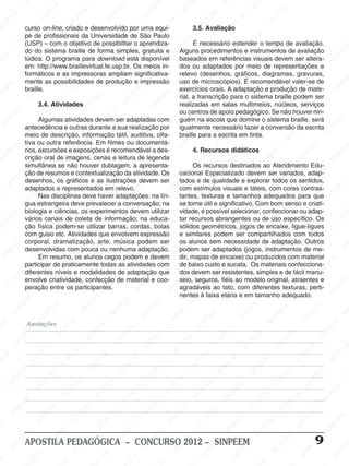 SI                                                                                         EM                         PE                         SI                      N
                                     EM                                               EM                                                IN                                                SI
                                   PE                     EM                        PE                       PE                        S                                                                         EM
          EM                    SI
                                  N                     PE                       SI
                                                                                   N                      SI
                                                                                                            N                                              EM                                                PE
      PE                                               N                                                                                                PE                       EM                    SI
                                                                                                                                                                                                          N
  IN                                                 SI                                                                     E EM                    INAvaliação PE
 S                 curso on-line, criado e desenvolvido por uma equi-                                M                                       3.5.  S                      N
                    EE
                       M
                   pe de profissionais da PEE
                                                                       M                         EE                     NP                                              SI
                                          EM                      UniversidadeP de São Paulo                         SI                                                                      EM
                 NP                    PE                     IN                          SI
                                                                                             N                                             M
                                                                                                                                        EE É necessário estender o tempoEE avaliação.    PE                         M
              SI (USP) – Icom o objetivo de possibilitar o aprendiza-
                                    N                       S                                                                          P                      E M                     N                        P
                                                                                                                                                                                                                   de
                                  S
                   do do sistema braille de forma simples, gratuita e SIN                                 EE
                                                                                                             M                                               E                      SI
                                                                                                                                     Alguns procedimentos e instrumentos de avaliação                        N                                                EM
                                                                                EM                                                                       NP                                              SI                                               PE
    EM             lúdica. O programa para download está disponível
                                                   M                        PE                         NP                                             SI
                                                                                                                                     baseados em referências visuais devem ser M                                               EE altera-             IN
PE                      EM                      EE                      IN                          SI                                                                   EMpor meio Ede representações e S
                   em: E http://www.braillevirtual.fe.usp.br. Os meios EM
                                              P                       S                                               E in- dos Eou adaptados                        PE
                                                                                                                                                                                                  M                       NP
                   NP                     IN                                                                                                 M                                               PE                         SI
                                        e                      M                           EM                     NP
                 SIformáticos S as impressoras ampliam significativa- relevo (desenhos, gráficos, diagramas, gravuras,                   PE                       IN                     IN                                               EE
                                                                                                                                                                                                                                             M
                   mente as possibilidades                                            PE
                                                           EE de produção e impressão SIN de microscópios). É SSI                    uso
                                                                                                                                                                S
                                                                                                                                                                                        recomendável valer-se  M                         Pde                   EE
                                                          P                        N                                                                                                                       EE                          N
       EM braille. M           E                      IN                        SI                                                   exercícios orais. A adaptação eINP         M                                                   SI                    NP
     E                      PE                      S                                                  EM                                             EM                       E                       produção de mate-                                SI
 NP                     IN                                                                         PE                     EM rial, a NPE        transcriçãoIN              PE o sistema braille podem ser
                                                                                                                                                                         para                       S
                      S                     EM                        EM                         N                     PE                   SI                                                                            EM
                            3.4. Atividades PE
                                        PE                                                    SI                    IN
                                                                                                                                                                      S
                                                                                                                                     realizadas em salas multimeios, núcleos, serviçosE    M                          PE                        M
                                      N                      SI
                                                                N                                                 S                                                                       E                      SI
                                                                                                                                                                                                                   N                       PE
            EM                      SI                                                                                               ou centros deM                                   PE
                                                                                                                                                            EE apoio pedagógico. Se não houverSnin-                                     IN
         PE                                                                      E EM adaptadas com EEguém na escola que domine o sistema braille, será
                                                                                                          M                          M                    P                        IN
      N                     Algumas atividades devem ser
                             M                                                 P                         E                      P                       N                        S                      M                                                 EM
   SI                     EE
                   antecedência e                  EM                     SIN                         PE
                                                 Eoutras durante a sua realização porN igualmente necessário fazer a PEE    I                        SI                                            conversão da                M escrita NPE
                      NP                     NP                                                    IN                     S                                              M                                                  EE                   SI
                   meio de descrição, informação tátil, Sauditiva, olfa-
                   SI                     SI                                                                                         braille para a escrita em tinta.
                                                                                                                                            EM                      P EE                      SI
                                                                                                                                                                                                 N
                                                                                                                                                                                                                      INP
                                                                 M                                                                       PE                                                                         S
                                                                E
                   tiva ou outra referência. Em filmes ou documentá-
                                                           PE                           M                       EM                                             SI
                                                                                                                                                                  N
           EM rios, excursões e exposições é PEE
                                   M                     N                                                   PE a des- SIN 4. Recursos didáticos                                     M                                                  EM                    EM
       PE                       EE                    SI
                              P oral de imagens, cenas e leitura de legenda   IN
                                                                                  recomendável
                                                                                                        SIN                                                                     P EE                      EM                        PE                    PE
  SI
     N             crição   N                                                S                                                M                       EM                   SI
                                                                                                                                                                              N                       PE                       SI
                                                                                                                                                                                                                                  N                   IN
                         SI                    M                                                                          EE                     PE recursos destinados Sao Atendimento Edu- S    IN
                   simultânea se não houver dublagem, a apresenta-
                                             E                                                                        NP                     OsN
                                         PE                         M                         EM                   SI
                  M de resumos e contextualizaçãoEda atividade. Os cacional Especializado devem ser variados, adap-M
                                                                 EE                                                                         SI
                   ção                 N                                                                                                                        EE
                                                                                                                                                                   M                                                EM                     EE
              EE
            P desenhos,                                    INP                        INP
                                     SI os gráficos e as ilustrações devem ser tados e de qualidade e EEM                            M                        P                      explorar todos             PE os sentidos,        NP                        S
         IN                                              S                          S                      EM                                             IN                                                 N                       SI
       S           adaptados e representados em relevo. PE                                                                       PEEcom estímulos visuais P táteis, com cores contras-
                                                                                                                                                         S                       N                        SI
                             M
                          EENas disciplinas deve haver adaptações: na lín-IN tantes, texturas e tamanhos adequados EM que PEE
                                                                                                     IN                                                                       SI e                                                                       M
M                       P                     E EM                      E M                        S                       S                    M                                                                            para
                   SI
                     N
                                         NP                         PE                                                                        E                       M                         EM                       PE                     IN
                   gua estrangeira deve prevalecer a M
                                       SI                        IN                         conversação; na        M                      NPE
                                                                                                                                     se torne útil e significativo. Com bom senso e criati-S
                                                                                                                                                                   EE                       PE                       IN
                   biologia e ciências, os experimentos devemPE
                                                               S                        EE                        E
                                                                                                                utilizar               SI                     NP                       SI
                                                                                                                                     vidade, é possível selecionar, confeccionar ou adap-N                        S
          EM vários M                                                              NP                       N educa- tar recursos Iabrangentes ou de uso específico.MOs
                                                                                                                                                            S                                                                         E                      NP
      PE                     E E canais deEM          coleta de informação; na  SI                       SI                     M                                                                       E EM                       PE                      SI
   N               ção Pfísica podem-se utilizar barras, cordas, bolasE sólidosEM
                                                  E                                                                                                 geométricos, jogos deINP  M                                                 N
 SI                    IN                     NP                        M                                                 PE                                              EE                        encaixe, ligue-ligues     SI
                   comS guiso etc. AtividadesEque envolvem expressão e similares podem ser compartilhados com todos EEM
                                             I                                                   EM                    N                      P E                       P                        S
                                            S                      PE                        PE                      SI                    IN                      SI
                                                                                                                                                                      N
                                                                IN
                   corporal, dramatização, arte, música podem ser                        IN                                          os Salunos sem necessidade de adaptação. Outros    EM                       EE
                                                                                                                                                                                                                     M                     NP
             E M                                              S                        S                                                                                                                       P                         SI                      N
                                   M
         PE desenvolvidas com pouca ou nenhuma adaptação. EMpodem serM
                                EE                                                                        EE
                                                                                                             M                                                                      PE
                                                                                                                                                            adaptadosN(jogos, instrumentos de me-           IN                                                SI
    SI
      N                     NP                       EM                       M                       NP                       E                       EE                      SI                         S
                                                                                                                                                                                                                                EM
                         SI Em resumo, os alunosEEcegos podem e devemP dir, mapas de encaixe) ou produzidos com Ematerial EEM
                                               N PE                                                 SI                   IN                      INP
                                                                        Ptodas as atividades com de baixo custo e sucata. Os materiais confecciona-                                               M                          P
                   participar de SI          praticamente            N                                                  S                      S                      EM                                                 IN
                                                                   SI                                                                                                                          EE                                               P
               E Mdiferentes níveis e modalidades de adaptação que dos devem ser PE       E M                                                                    N resistentes, P         N  simples e deSfácil manu-N                      SI
                                    EM                                                  E                       M
            PE envolveEcriatividade, confecção Pde materialEe coo- EEM seguros, fiéis ao modelo original, atraentes e                seio,                    SI                       SI
        IN peração entre os Pparticipantes.N
                                 P                       EM                      I                         PE                      P                                                                         EM                      M                      EM
      S                     SIN                        E                        S
                                                                                                       SIN                     IN agradáveis ao tato, Ecom diferentes texturas,E perti-
                                                                                                                                                       M                       M                      N  PE                       E                      PE
                                                SI
                                                  N                                                                           S                    EE                     PE
                                                                                                                                     nentesPà faixa etária e em tamanho adequado.                   SI                       NP                     SI
                                                                                                                                                                                                                                                       N
                                                                    EE
                                                                       M                                                                       N                       N                                                   SI
                    EM                                                                         M                     M                      SI                       SI
                 PE                    EM                      NP                           EE                   EE                                                                       EM
             IN                     PE                       SI                       NP                       P                                                                      PE                          M                       EM                     N
           S                     N                                                 S I                      IN                       EM                      M                      N                         EE                       PE                     SI
                               SI                                                                          S                      PE                     EE                      SI                      NP                         IN
    M               Anotações                     EM                                                                        SI
                                                                                                                               N                     NP                                                SI                         S
                                                                                                                                                                                                                                                     EM
 EE                                            PE                       EM                                                                        SI
                    EE
                       M                     N                         E                         EM                                                                   EE
                                                                                                                                                                         M                                                                        PE
                                          SI                      NP                       NP
                                                                                               E                     M                                                                     EE
                                                                                                                                                                                               M                        EM                   SI
                                                                                                                                                                                                                                               N
               INP                                              SI                      S I                     P EE                    EEM                     INP                      P                      N  PE
             S                                                                                                                                                 S                       N                      SI
                                EE
                                   M                                                                       SI
                                                                                                              N                     NP                                              SI                                               EM                      EM
                              P                       EM                                                                         SI                    M                                                                          PE                      PE
   EM                    SI
                           N                      PE                        EM                       M                                               E                      M                                                   N                    SI
                                                                                                                                                                                                                                                       N
PE                                           S IN                      PE                         EE                     M                    N  PE                     EE                       EE
                                                                                                                                                                                                    M                        SI
                                                                  SI
                                                                     N                       NP                       EE                    SI                      NP                      NP
                E M
                                      M                                                    SI                   INP                                               SI                      SI                       EM                     EE
                                                                                                                                                                                                                                             M
            P E                     E                                                                          S                     M                                                                         PE                     NP
                                                                                                                                                                                                                                                                 S
       SIN                       PE                    EM                       EM                                                EE                      M                                               SI
                                                                                                                                                                                                             N
                                                                                                                                                                                                                                    SI
                            SI
                              N                     PE                       PE                         M                     NP                       EE                      EM                                                                      EM
                                                IN                       IN                          EE                   SI                     NP                        PE                                                                      PE
M                                              S                       S                        N  P                                           SI
                                                                                                                                                                      SI
                                                                                                                                                                         N                      EEM                       E M                    N
                 EE
                    M                                                                         SI                   M                                                                       NP                         PE                       SI
                                                                M                                               EE                                                                      SI                         N
             NP                      EM                   PE
                                                              E                                                                        EM                                                                       SI
          SI                     PE                                               EM                        NP                      PE                      EM                                                                        EM
                              IN                     SI
                                                        N                      PE                        SI                     IN                      PE                       M                                                 PE                     EM
                            S                                              IN                                                 S                      IN                       EE                      EM                       IN                     PE
EM                                            M                          S                        M                                                S                     NP                        PE                         S
                                                                                                                                                                                                                                                  SI
                                                                                                                                                                                                                                                    N
                    M                      EE                                                  EE                     M                                                SI                     SIN
                  E                                                                          P                       E
                                       NP
               PE APOSTILA PEDAGÓGICAN – CONCURSO EEM        EE
                                                                 M
                                                                                       SI                        PE                     2012 – ESINPEEM                                                            EM                  9
           IN                       SI                     P                                                 IN                       P                       E M
                                                                                                                                                                                     M                         PE                        EM                   EE
          S                                             IN                                                  S                      IN                      P                      EE                        IN                       PE
                              M                       S                                                                          S                    SI
                                                                                                                                                        N                       P                         S
                                                                                                                                                                                                                                 SI
                                                                                                                                                                                                                                    N                    NP
                            E                                               EM                                                                                             SI
                                                                                                                                                                             N                                                                         SI
 M                      PE                    M                         PE                        E EM                                                                                            M
 