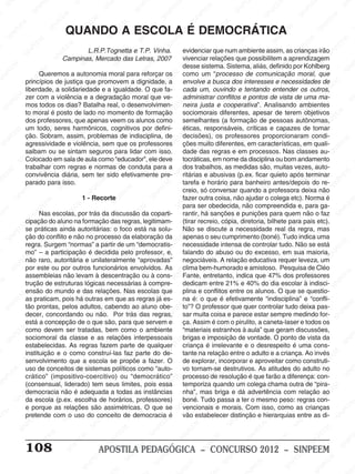 M
SIN
M
SINPEEM
SINPE
SINPEEM
SINPEEM
SINPEEM
SI
SINPEEM
SINPEEM
SINPEEM
SINPEEM
SINP
SINPEEM
SINPEEM
SINPEEM
SINPEEM
SINPEEM
SINPE
NPEEM
SINPEEM
SINPEEM
SINPEEM
SINPEEM
SINPEEM
SINPEEM
SINPEEM
PEEM
SINPEEM
SINPEEM
SINPEEM
SINPEEM
SINPEEM
SINPEEM
SINPEEM
SINPEEM
M
SINPEEM
SINPEEM
SINPEEM
SINPEEM
SINPEEM
SINPEEM
SINPEEM
SINPEEM
SINPEEM
SINPE
EM
SINPEEM
SINPEEM
SINPEEM
SINPEEM
SINPEEM
SINPEEM
SINPEEM
SINPEEM
SINPEEM
SINPEEM
SINPEE
SINPEEM
SINPEEM
SINPEEM
SINPEEM
SINPEEM
SINPEEM
SINPEEM
SINPEEM
SINPEEM
SINPEEM
SINPEEM
SINPEE
M
SINPEEM
SINPEEM
SINPEEM
SINPEEM
SINPEEM
SINPEEM
SINPEEM
SINPEEM
SINPEEM
SINPEEM
SINPEEM
SINPEEM
SINPEEM
SINPEEM
SIN
SINPEEM
SINPEEM
SINPEEM
SINPEEM
SINPEEM
SINPEEM
SINPEEM
SINPEEM
SINPEEM
SINPEEM
SINPEEM
SINPEEM
SINPEEM
SINPEEM
PEEM
SINPEEM
SINPEEM
SINPEEM
SINPEEM
SINPEEM
SINPEEM
SINPEEM
SINPEEM
SINPEEM
SINPEEM
SINPEEM
SINPEEM
SINPEEM
SINP
SINPEEM
SINPEEM
SINPEEM
SINPEEM
SINPEEM
SINPEEM
SINPEEM
SINPEEM
SINPEEM
SINPEEM
SINPEEM
SINPEEM
SINPEEM
SIN
SINPEEM
SINPEEM
SINPEEM
SINPEEM
SINPEEM
SINPEEM
SINPEEM
SINPEEM
SINPEEM
SINPEEM
SINPEEM
SINPEEM
SINPEEM
SINPEEM
SINPEEM
SINPEEM
SINPEEM
SINPEEM
SINPEEM
SINPEEM
SINPEEM
SINPEEM
SINPEEM
SINPEEM
SINPEEM
SINPEEM
SINPEEM
SINPEEM
SINPEEM
SINPEEM
SINPEEM
SINPEEM
SINPEEM
SINPEEM
SINPEEM
M
SINPEEM
SINPEEM
SINPEEM
SINPEEM
SINPEEM
SINPEEM
SINPEEM
SINPEEM
SINPEEM
SINPEEM
SINPEEM
SINPEEM
SINPEEM
SINPEEM
SINPEEM
SINPEEM
SINPEEM
PEEM
SINPEEM
SINPEEM
SINPEEM
SINPEEM
SINPEEM
SINPEEM
SINPEEM
SINPEEM
SINPEEM
SINPEEM
SINPEEM
SINPE
PEEM
SINPEEM
SINPEEM
SINPEEM
SINP
SINPEEM
SINPEEM
SINPEEM
INPEEM
SINPEE
EM
108 APOSTILA PEDAGÓGICA – CONCURSO 2012 – SINPEEM
Queremos a autonomia moral para reforçar os
princípios de justiça que promovem a dignidade, a
liberdade, a solidariedade e a igualdade. O que fa-
zer com a violência e a degradação moral que ve-
mos todos os dias? Batalha real, o desenvolvimen-
to moral é posto de lado no momento de formação
dos professores, que apenas veem os alunos como
um todo, seres harmônicos, cognitivos por defini-
ção. Sobram, assim, problemas de indisciplina, de
agressividade e violência, sem que os professores
saibam ou se sintam seguros para lidar com isso.
Colocado em sala de aula como “educador”, ele deve
trabalhar com regras e normas de conduta para a
convivência diária, sem ter sido efetivamente pre-
parado para isso.
1 - Recorte
Nas escolas, por trás da discussão da coparti-
cipação do aluno na formação das regras, legitimam-
se práticas ainda autoritárias: o foco está na solu-
ção do conflito e não no processo da elaboração da
regra. Surgem “normas” a partir de um “democratis-
mo” – a participação é decidida pelo professor, e,
não raro, autoritária e unilateralmente “aprovadas”
por este ou por outros funcionários envolvidos. As
assembleias não levam à descentração ou à cons-
trução de estruturas lógicas necessárias à compre-
ensão do mundo e das relações. Nas escolas que
as praticam, pois há outras em que as regras já es-
tão prontas, pelos adultos, cabendo ao aluno obe-
decer, concordando ou não. Por trás das regras,
está a concepção de o que são, para que servem e
como devem ser tratadas, bem como o ambiente
sociomoral da classe e as relações interpessoais
estabelecidas. As regras fazem parte de qualquer
instituição e o como construí-las faz parte do de-
senvolvimento que a escola se propõe a fazer. O
uso de conceitos de sistemas políticos como “auto-
crático” (impositivo-coercitivo) ou “democrático”
(consensual, liderado) tem seus limites, pois essa
democracia não é adequada a todas as instâncias
da escola (p.ex. escolha de horários, professores)
e porque as relações são assimétricas. O que se
pretende com o uso do conceito de democracia é
QUANDO A ESCOLA É DEMOCRÁTICA
L.R.P.Tognetta e T.P. Vinha.
Campinas, Mercado das Letras, 2007
evidenciar que num ambiente assim, as crianças irão
vivenciar relações que possibilitem a aprendizagem
desse sistema. Sistema, aliás, definido por Kohlberg
como um “processo de comunicação moral, que
envolve a busca dos interesses e necessidades de
cada um, ouvindo e tentando entender os outros,
administrar conflitos e pontos de vista de uma ma-
neira justa e cooperativa”. Analisando ambientes
sociomorais diferentes, apesar de terem objetivos
semelhantes (a formação de pessoas autônomas,
éticas, responsáveis, críticas e capazes de tomar
decisões), os professores proporcionaram condi-
ções muito diferentes, em características, em quali-
dade das regras e em processos. Nas classes au-
tocráticas, em nome da disciplina ou bom andamento
dos trabalhos, as medidas são, muitas vezes, auto-
ritárias e abusivas (p.ex. ficar quieto após terminar
tarefa e horário para banheiro antes/depois do re-
creio, só conversar quando a professora deixa não
fazer outra coisa, não ajudar o colega etc). Norma é
para ser obedecida, não compreendida e, para ga-
rantir, há sanções e punições para quem não o faz
(tirar recreio, cópia, diretoria, bilhete para pais etc).
Não se discute a necessidade real da regra, mas
apenas o seu cumprimento (boné). Tudo indica uma
necessidade intensa de controlar tudo. Não se está
falando do abuso ou do excesso, em sua maioria,
negociáveis. A relação educativa requer leveza, um
clima bem-humorado e amistoso. Pesquisa de Cléo
Fante, entretanto, indica que 47% dos professores
dedicam entre 21% e 40% do dia escolar à indisci-
plina e conflitos entre os alunos. O que se questio-
na é: o que é efetivamente “indisciplina” e “confli-
to”? O professor que quer controlar tudo deixa pas-
sar muita coisa e parece estar sempre medindo for-
ça. Assim é com o pirulito, a caneta-laser e todos os
“materiais estranhos à aula” que geram discussões,
brigas e imposição de vontade. O ponto de vista da
criança é irrelevante e o desrespeito é uma cons-
tante na relação entre o adulto e a criança. Ao invés
de explorar, incorporar e aproveitar como construti-
vo tornam-se destrutivos. As atitudes do adulto no
processo de resolução é que farão a diferença: con-
temporiza quando um colega chama outra de “pira-
nha”, mas briga e dá advertência com relação ao
boné. Tudo passa a ter o mesmo peso: regras con-
vencionais e morais. Com isso, como as crianças
vão estabelecer distinção e hierarquias entre as di-
 