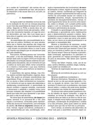 SINPEEM
SI
PEEM
SINPEEM
SINPEEM
NPEEM
SINPEEM
SINPEEM
SINPEEM
SINPEEM
SINPEEM
SINPEEM
SINPEEM
SINPEEM
SINPEEM
SINPEEM
SINPEEM
SINPEEM
SINPEEM
SINPEEM
SINPEEM
M
SINPEEM
SINPEEM
SINPEEM
SINPEEM
SINPEEM
SINPEEM
SINPEEM
SINPE
SINPEEM
SINPEEM
SINPEEM
SINPEEM
SINPEEM
SINPEEM
SINPEEM
SINPEEM
SINPEEM
SI
SINPEEM
SINPEEM
SINPEEM
SINPEEM
SINPEEM
SINPEEM
SINPEEM
SINPEEM
SINPEEM
SINPEEM
SIN
SINPEEM
SINPEEM
SINPEEM
SINPEEM
SINPEEM
SINPEEM
SINPEEM
SINPEEM
SINPEEM
SINPEEM
SINPEEM
EEM
SINPEEM
SINPEEM
SINPEEM
SINPEEM
SINPEEM
SINPEEM
SINPEEM
SINPEEM
SINPEEM
SINPEEM
SINPEEM
SINPEEM
PEEM
SINPEEM
SINPEEM
SINPEEM
SINPEEM
SINPEEM
SINPEEM
SINPEEM
SINPEEM
SINPEEM
SINPEEM
SINPEEM
SINPEEM
M
SINPEEM
SINPEEM
SINPEEM
SINPEEM
SINPEEM
SINPEEM
SINPEEM
SINPEEM
SINPEEM
SINPEEM
SINPEEM
SINPEEM
SINPEEM
SINPEEM
EM
SINPEEM
SINPEEM
SINPEEM
SINPEEM
SINPEEM
SINPEEM
SINPEEM
SINPEEM
SINPEEM
SINPEEM
SINPEEM
SINPEEM
SINPEEM
SINPEE
M
SINPEEM
SINPEEM
SINPEEM
SINPEEM
SINPEEM
SINPEEM
SINPEEM
SINPEEM
SINPEEM
SINPEEM
SINPEEM
SINPEEM
SINPEEM
PEEM
SINPEEM
SINPEEM
SINPEEM
SINPEEM
SINPEEM
SINPEEM
SINPEEM
SINPEEM
SINPEEM
SINPEEM
SINPEEM
SINPEEM
SINPEEM
M
SINPEEM
SINPEEM
SINPEEM
SINPEEM
SINPEEM
SINPEEM
SINPEEM
SINPEEM
SINPEEM
SINPEEM
SINPEEM
S
PEEM
SINPEEM
SINPEEM
SINPEEM
SINPEEM
SINPEEM
SINPEEM
SINPEEM
SINPEEM
SINPEEM
SINP
EEM
SINPEEM
SINPEEM
SINPEEM
SINPEEM
SINPEEM
SINPEEM
SINPEEM
SINPEEM
SIN
SINPEEM
SINPEEM
SINPEEM
SINPEEM
SINPEEM
SINPEEM
SINPEEM
SINPEEM
SINPEEM
SINPEEM
SINPEEM
SINPEEM
SINPEEM
SIN
SINPEEM
SINPEEM
SINPEEM
SINPEEM
SINPEEM
M
SINPEEM
SINPEEM
SINPEEM
S
SINPEEM
SINPEEM
SINPEEAPOSTILA PEDAGÓGICA – CONCURSO 2012 – SINPEEM 111
ter o caráter de “combinado”: são normas não ne-
gociáveis, que, exatamente por isso, são poucas e
se relacionam a não causar dano (a si, ao outro, ao
patrimônio).
3 - Assembleias
As regras podem ser debatidas na hora da roda
ou na avaliação do dia com as crianças pequenas
ou por meio das assembleias de classe com as mais
velhas. Segundo os PCNs a escola deve ser um
lugar onde os valores morais são pensados, refleti-
dos e não meramente impostos; um lugar de conví-
vio democrático, por isso, não é por acaso que o
tema ética é sugerido como eixo norteador do coti-
diano da escola.
As assembleias são uma possibilidade de co-
locar isso em prática. Kohlberg, em seus estudos,
alerta que a maioria das pessoas não chega aos
estágios mais elevados de desenvolvimento moral
– que incluem os princípios éticos (o nível III para
ele), ficando nos estágios que se caracterizam pela
lei e pela obediência.
Para evoluir, Kohlberg pensou nas “comunida-
des justas”, a raiz das assembleias. Ainda que não
tenham dado certo na origem (1974) em função das
dificuldades na condução desses sistemas de auto-
gestão pelos educadores, são um momento em que
o coletivo se reúne para refletir, tomar consciência
de si mesmo e transformar o que seus membros
consideram oportuno, para melhorar os trabalhos e
a convivência.
A assembleia não apenas dialoga, mas infor-
ma, explora sentidos (significados), organiza, desa-
foga. São quatro as principais características das
assembleias (Puig): a) espaço para conhecer me-
lhor os alunos e estes conhecerem-se mutuamen-
te; b) momento em que as regras são elaboradas e
reelaboradas constantemente; c) oportunidade de
discutir conflitos e negociar soluções, vivenciando
a democracia e validando o respeito mútuo como
princípio norteador das relações e d) possibilidade
aberta que todos têm para apresentar o que dese-
jam para a vida na sala de aula.
Há vários tipos de assembleias: de classe (por
classe, semanal 1h ou quinzenal 90’ a 120’, para
regular a convivência, conduzidas pelos represen-
tantes dos alunos em revezamento, com orientação
do adulto); de nível ou segmento (classes de um
nível, mensal, regular convivência, professores e
dois representantes por sala, coordenação, orien-
tação e representantes dos funcionários); de esco-
la (extrapola a classe, regular as relações no espa-
ço coletivo, mensal, coordenada por integrante da
direção, participam representantes de todos os seg-
mentos da comunidade escolar em rodízio) e as
docentes (docentes, direção, representantes da
secretaria de educação/mantenedora, mensal, re-
gular/regulamentar temas de convívio entre docen-
tes, estes e a direção, com o projeto político-peda-
gógico e com os conteúdos que envolvam a vida
funcional e administrativa da escola).
O desafio é a aprendizagem de saber lidar com
as diferenças e aproveitá-las como matéria-prima
para o desenvolvimento pessoal e coletivo. Apro-
fundaremos as assembleias de classe. Implantação:
apresentar o que é e para que serve uma assem-
bleia, ver se o aluno ou os pais já participaram e se
percebem a necessidade dela.
Mostrar a importância de expressar, avaliar,
regular a partir de situações concretas: Há confli-
tos entre nós? Quem tem que resolver? Como? Se-
parar um momento é melhor que no meio das au-
las? Quanto tempo? Deve-se respeitar a periodici-
dade combinada, agendando-a no calendário re-
gular, garantindo um “espaço psicológico” garanti-
do para as discussões. Não deixar para “quando
necessário”.
Temas não faltam: limpeza, ruído, uso do es-
paço, cantina, biblioteca, assédios, brigas, bullying...
e que podem ser divididos em:
1) temas de organização (da sala ou das ativi-
dades);
2) temas de convivência (do grupo ou com ou-
tros grupos);
3) temas acadêmicos (conteúdos) e
4) temas informativos. Ressalta-se: não é para
discutir se tem ou não que estudar geografia, o ho-
rário ou duração do recreio, mas como o recreio
acontece. O mesmo com os professores, não é para
discutir salário: o coletivo não pode tomar decisões
que extrapolem seu âmbito de responsabilidade.
Os alunos mais velhos podem questionar a for-
ma de trabalho de alguns conteúdos, a carga de
trabalhos, as formas de avaliação, mas não se o
conteúdo deve ser dado ou se deve ou não ter ava-
liação. A relação moral implica argumentação, des-
centração, coordenação de perspectivas e análise
à luz dos princípios, pelos quais caberá ao adulto
conduzir para que não se firam leis ou princípios.
Com o tempo, os extremos são absorvidos: do
deixar tudo para a assembleia resolver, sejam ca-
 