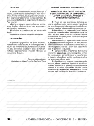 M
SIN
M
SINPEEM
SINPE
SINPEEM
SINPEEM
SINPEEM
SI
SINPEEM
SINPEEM
SINPEEM
SINPEEM
SINP
SINPEEM
SINPEEM
SINPEEM
SINPEEM
SINPEEM
SINPE
NPEEM
SINPEEM
SINPEEM
SINPEEM
SINPEEM
SINPEEM
SINPEEM
SINPEEM
PEEM
SINPEEM
SINPEEM
SINPEEM
SINPEEM
SINPEEM
SINPEEM
SINPEEM
SINPEEM
M
SINPEEM
SINPEEM
SINPEEM
SINPEEM
SINPEEM
SINPEEM
SINPEEM
SINPEEM
SINPEEM
SINPE
EM
SINPEEM
SINPEEM
SINPEEM
SINPEEM
SINPEEM
SINPEEM
SINPEEM
SINPEEM
SINPEEM
SINPEEM
SINPEE
SINPEEM
SINPEEM
SINPEEM
SINPEEM
SINPEEM
SINPEEM
SINPEEM
SINPEEM
SINPEEM
SINPEEM
SINPEEM
SINPEE
M
SINPEEM
SINPEEM
SINPEEM
SINPEEM
SINPEEM
SINPEEM
SINPEEM
SINPEEM
SINPEEM
SINPEEM
SINPEEM
SINPEEM
SINPEEM
SINPEEM
SIN
SINPEEM
SINPEEM
SINPEEM
SINPEEM
SINPEEM
SINPEEM
SINPEEM
SINPEEM
SINPEEM
SINPEEM
SINPEEM
SINPEEM
SINPEEM
SINPEEM
PEEM
SINPEEM
SINPEEM
SINPEEM
SINPEEM
SINPEEM
SINPEEM
SINPEEM
SINPEEM
SINPEEM
SINPEEM
SINPEEM
SINPEEM
SINPEEM
SINP
SINPEEM
SINPEEM
SINPEEM
SINPEEM
SINPEEM
SINPEEM
SINPEEM
SINPEEM
SINPEEM
SINPEEM
SINPEEM
SINPEEM
SINPEEM
SIN
SINPEEM
SINPEEM
SINPEEM
SINPEEM
SINPEEM
SINPEEM
SINPEEM
SINPEEM
SINPEEM
SINPEEM
SINPEEM
SINPEEM
SINPEEM
SINPEEM
SINPEEM
SINPEEM
SINPEEM
SINPEEM
SINPEEM
SINPEEM
SINPEEM
SINPEEM
SINPEEM
SINPEEM
SINPEEM
SINPEEM
SINPEEM
SINPEEM
SINPEEM
SINPEEM
SINPEEM
SINPEEM
SINPEEM
SINPEEM
SINPEEM
M
SINPEEM
SINPEEM
SINPEEM
SINPEEM
SINPEEM
SINPEEM
SINPEEM
SINPEEM
SINPEEM
SINPEEM
SINPEEM
SINPEEM
SINPEEM
SINPEEM
SINPEEM
SINPEEM
SINPEEM
PEEM
SINPEEM
SINPEEM
SINPEEM
SINPEEM
SINPEEM
SINPEEM
SINPEEM
SINPEEM
SINPEEM
SINPEEM
SINPEEM
SINPE
PEEM
SINPEEM
SINPEEM
SINPEEM
SINP
SINPEEM
SINPEEM
SINPEEM
INPEEM
SINPEE
EM
36 APOSTILA PEDAGÓGICA – CONCURSO 2012 – SINPEEM
· RESUMO
É o texto, necessariamente, mais curto do que o
original, usando apenas as informações mais impor-
tantes. Como um texto, deve apresentar unidade e
deve-se procurar observar os pontos essenciais do
texto, mantendo fidelidade ao pensamento do autor.
Para resumir:
a) corte as palavras e expressões que se refe-
rem a detalhes não importantes para a compreen-
são de outras passagens;
b) substitua alguns elementos por outros mais
gerais;
selecione apenas os elementos essenciais.
· COMENTÁRIO
Expressa o julgamento de quem escreveu.
Pode articular-se ao resumo. A combinação entre o
resumo e o comentário resulta na resenha. Ele des-
tina-se a explicar as ligações de causa e efeito en-
tre fatos e acontecimentos e mantém fidelidade ao
pensamento do autor.
Resumo elaborado por
Marta Leonor Silva Pincigher Pacheco Vieira
Questões dissertativas sobre este texto
REFERENCIAL DE EXPECTATIVAS PARA
O DESENVOLVIMENTO DA COMPETÊNCIA
LEITORA E ESCRITORA NO CICLO II
DO ENSINO FUNDAMENTAL
1 - Tendo em vista a concepção de leitura que
orienta este Documento, escreva sobre a importância
de os professores de todas as áreas do ciclo II exer-
cerem o papel de leitores modelo para seus alunos.
2 - Considerando a importância de se trabalhar
momentos que antecedem a leitura integral de um
texto, escreva sobre os benefícios de se trabalhar
com a classe, a exploração da formatação do gêne-
ro textual a ser lido.
3 - Considerando a importância de se trabalhar
o momento de leitura integral de um texto, escreva
sobre os benefícios de se trabalhar com a classe, a
identificação de palavras – chave para a determina-
ção de conceitos veiculados.
4 - Considerando a importância de trabalhar
momentos posteriores à leitura integral de um tex-
to, escreva sobre a importância de se trabalhar com
a classe, a utilização do registro escrito para melho-
rar a compreensão do texto.
5 - Considerando o proposto neste documento,
escreva sobre a importância de a escola reunir infor-
mações para conhecer quais são as capacidades de
acessar e processar informações escritas, que os
estudantes já demonstram ter construído, no âm-
bito dos anos deste ciclo II do ensino fundamental.
Anotações
 
