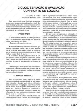 SINPEEM
SI
PEEM
SINPEEM
SINPEEM
NPEEM
SINPEEM
SINPEEM
SINPEEM
SINPEEM
SINPEEM
SINPEEM
SINPEEM
SINPEEM
SINPEEM
SINPEEM
SINPEEM
SINPEEM
SINPEEM
SINPEEM
SINPEEM
M
SINPEEM
SINPEEM
SINPEEM
SINPEEM
SINPEEM
SINPEEM
SINPEEM
SINPE
SINPEEM
SINPEEM
SINPEEM
SINPEEM
SINPEEM
SINPEEM
SINPEEM
SINPEEM
SINPEEM
SI
SINPEEM
SINPEEM
SINPEEM
SINPEEM
SINPEEM
SINPEEM
SINPEEM
SINPEEM
SINPEEM
SINPEEM
SIN
SINPEEM
SINPEEM
SINPEEM
SINPEEM
SINPEEM
SINPEEM
SINPEEM
SINPEEM
SINPEEM
SINPEEM
SINPEEM
EEM
SINPEEM
SINPEEM
SINPEEM
SINPEEM
SINPEEM
SINPEEM
SINPEEM
SINPEEM
SINPEEM
SINPEEM
SINPEEM
SINPEEM
PEEM
SINPEEM
SINPEEM
SINPEEM
SINPEEM
SINPEEM
SINPEEM
SINPEEM
SINPEEM
SINPEEM
SINPEEM
SINPEEM
SINPEEM
M
SINPEEM
SINPEEM
SINPEEM
SINPEEM
SINPEEM
SINPEEM
SINPEEM
SINPEEM
SINPEEM
SINPEEM
SINPEEM
SINPEEM
SINPEEM
SINPEEM
EM
SINPEEM
SINPEEM
SINPEEM
SINPEEM
SINPEEM
SINPEEM
SINPEEM
SINPEEM
SINPEEM
SINPEEM
SINPEEM
SINPEEM
SINPEEM
SINPEE
M
SINPEEM
SINPEEM
SINPEEM
SINPEEM
SINPEEM
SINPEEM
SINPEEM
SINPEEM
SINPEEM
SINPEEM
SINPEEM
SINPEEM
SINPEEM
PEEM
SINPEEM
SINPEEM
SINPEEM
SINPEEM
SINPEEM
SINPEEM
SINPEEM
SINPEEM
SINPEEM
SINPEEM
SINPEEM
SINPEEM
SINPEEM
M
SINPEEM
SINPEEM
SINPEEM
SINPEEM
SINPEEM
SINPEEM
SINPEEM
SINPEEM
SINPEEM
SINPEEM
SINPEEM
S
PEEM
SINPEEM
SINPEEM
SINPEEM
SINPEEM
SINPEEM
SINPEEM
SINPEEM
SINPEEM
SINPEEM
SINP
EEM
SINPEEM
SINPEEM
SINPEEM
SINPEEM
SINPEEM
SINPEEM
SINPEEM
SINPEEM
SIN
SINPEEM
SINPEEM
SINPEEM
SINPEEM
SINPEEM
SINPEEM
SINPEEM
SINPEEM
SINPEEM
SINPEEM
SINPEEM
SINPEEM
SINPEEM
SIN
SINPEEM
SINPEEM
SINPEEM
SINPEEM
SINPEEM
M
SINPEEM
SINPEEM
SINPEEM
S
SINPEEM
SINPEEM
SINPEEAPOSTILA PEDAGÓGICA – CONCURSO 2012 – SINPEEM 137
CICLOS, SERIAÇÃO E AVALIAÇÃO:
CONFRONTO DE LÓGICAS
todos”. Aqui é necessário diferenciar entre o desejo
e a realidade. Aliás, esse é aparentemente o per-
manente confronto existente na implantação dos
ciclos e da progressão continuada. Caso se queira
unificar desempenhos (nível elevado de domínio
para todos), há que se diversificar o tempo de apren-
dizagem. Para tal, é preciso permitir que cada um
avance a seu ritmo usando todo tempo que lhe seja
necessário, desde que tenha ajuda igualmente di-
ferenciada para aprender.
Em que pese o avanço desses autores (os li-
berais) no que tange à crítica da curva normal (Bloom
e seus colaboradores) e ao reconhecimento explí-
cito da perversidade dos tempos escolares unifica-
dos na formação de desempenhos diversificados (J.
Carroll), suas propostas não conseguiram superar
a idéia de que os recursos pedagógicos devem com-
pensar os efeitos das condições sociais perversas
que instituem os diferentes ritmos de aprendizagem
nos alunos. Isso os coloca no campo dos autores
que vêem a escola como forma de compensar as
desigualdades sociais. A progressão continuada é
herdeira dessa tradição.
A questão que estamos perseguindo neste ca-
pítulo é o entendimento da forma como a escola fun-
ciona atualmente. Há um processo histórico de dis-
tanciamento da escola em relação à vida, em rela-
ção à prática social. Esse afastamento foi ditado por
uma necessidade ligada à formação social capita-
lista, a qual, para apoiar o desenvolvimento das for-
ças produtivas, necessitou de uma escola que pre-
parasse rapidamente, e em série, recursos huma-
nos para alimentar a produção de forma hierarqui-
zada e fragmentada.
Os processos de avaliação (provas, testes
etc.) tomam o lugar dos motivadores naturais e pas-
sam a ser a principal ancoragem além da pressão
familiar, para produzir a motivação para o estudo. O
aluno é cada vez mais conformado a ver a aprendi-
zagem como algo que só tem valor a partir da nota
(ou aprovação social), que lhe é externa.
A introdução da progressão continuada trouxe
uma nova visão sobre a exclusão do aluno da esco-
la. Entendida como “fisicamente” para fora da esco-
la, há também uma exclusão no interior da escola e
no retornar à sociedade. Assim, os ciclos e mesmo
Luiz Carlos de Freitas
São Paulo: Moderna, 2003
Este resumo terá como finalidade apresentar
os aspectos relevantes de cada parte, a partir das
palavras do próprio autor, considerando os concei-
tos desenvolvidos ou explicitados por ele, bem como
as articulações estabelecidas para justificar sua fun-
damentação teórico-metodológica.
I - APRESENTAÇÃO
- Lei de diretrizes e Bases da Educação Nacio-
nal (LDB) apresenta a possibilidade da educação
básica se organizar em ciclos.
- Duas experiências importantes:
1 - Prefeitura Municipal de Belo Horizonte, que
trabalha com ciclos, desde 1994; ou seja, estraté-
gia de organizar a escola por ciclos de formação
que se baseiam em experiências socialmente signi-
ficativas para a idade do aluno.
2 - Secretaria de Educação do Estado de SP,
que trabalha com a Progressão continuada, desde
1998; ou seja, com o agrupamento por séries com o
propósito de garantir a progressão continuada do
aluno.
- Observação: chamaremos de ciclo apenas
experiências como a primeira, realizada em BH, fa-
zendo, ao longo dos capítulos, distinção entre ciclo
e progressão continuada.
II - A LÓGICA DA ESCOLA
Para os que olham para a eficácia da escola
na perspectiva ingênua da eqüidade, o que resta a
fazer é estudar e divulgar quais fatores intrínsecos
à escola (recursos pedagógicos e escolares, tama-
nho da escola, estilo de gestão, treinamento do pro-
fessor etc.) afetam o aumento da qualidade da
aprendizagem (proficiência do aluno), apesar das
influências do nível socioeconômico sobre o qual,
dizem, nada se pode fazer.
É de se duvidar da função social da escola pro-
clamada pelos liberais: “ensino de qualidade para
 