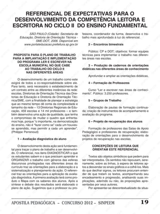 SINPEEM
SI
PEEM
SINPEEM
SINPEEM
NPEEM
SINPEEM
SINPEEM
SINPEEM
SINPEEM
SINPEEM
SINPEEM
SINPEEM
SINPEEM
SINPEEM
SINPEEM
SINPEEM
SINPEEM
SINPEEM
SINPEEM
SINPEEM
M
SINPEEM
SINPEEM
SINPEEM
SINPEEM
SINPEEM
SINPEEM
SINPEEM
SINPE
SINPEEM
SINPEEM
SINPEEM
SINPEEM
SINPEEM
SINPEEM
SINPEEM
SINPEEM
SINPEEM
SI
SINPEEM
SINPEEM
SINPEEM
SINPEEM
SINPEEM
SINPEEM
SINPEEM
SINPEEM
SINPEEM
SINPEEM
SIN
SINPEEM
SINPEEM
SINPEEM
SINPEEM
SINPEEM
SINPEEM
SINPEEM
SINPEEM
SINPEEM
SINPEEM
SINPEEM
EEM
SINPEEM
SINPEEM
SINPEEM
SINPEEM
SINPEEM
SINPEEM
SINPEEM
SINPEEM
SINPEEM
SINPEEM
SINPEEM
SINPEEM
PEEM
SINPEEM
SINPEEM
SINPEEM
SINPEEM
SINPEEM
SINPEEM
SINPEEM
SINPEEM
SINPEEM
SINPEEM
SINPEEM
SINPEEM
M
SINPEEM
SINPEEM
SINPEEM
SINPEEM
SINPEEM
SINPEEM
SINPEEM
SINPEEM
SINPEEM
SINPEEM
SINPEEM
SINPEEM
SINPEEM
SINPEEM
EM
SINPEEM
SINPEEM
SINPEEM
SINPEEM
SINPEEM
SINPEEM
SINPEEM
SINPEEM
SINPEEM
SINPEEM
SINPEEM
SINPEEM
SINPEEM
SINPEE
M
SINPEEM
SINPEEM
SINPEEM
SINPEEM
SINPEEM
SINPEEM
SINPEEM
SINPEEM
SINPEEM
SINPEEM
SINPEEM
SINPEEM
SINPEEM
PEEM
SINPEEM
SINPEEM
SINPEEM
SINPEEM
SINPEEM
SINPEEM
SINPEEM
SINPEEM
SINPEEM
SINPEEM
SINPEEM
SINPEEM
SINPEEM
M
SINPEEM
SINPEEM
SINPEEM
SINPEEM
SINPEEM
SINPEEM
SINPEEM
SINPEEM
SINPEEM
SINPEEM
SINPEEM
S
PEEM
SINPEEM
SINPEEM
SINPEEM
SINPEEM
SINPEEM
SINPEEM
SINPEEM
SINPEEM
SINPEEM
SINP
EEM
SINPEEM
SINPEEM
SINPEEM
SINPEEM
SINPEEM
SINPEEM
SINPEEM
SINPEEM
SIN
SINPEEM
SINPEEM
SINPEEM
SINPEEM
SINPEEM
SINPEEM
SINPEEM
SINPEEM
SINPEEM
SINPEEM
SINPEEM
SINPEEM
SINPEEM
SIN
SINPEEM
SINPEEM
SINPEEM
SINPEEM
SINPEEM
M
SINPEEM
SINPEEM
SINPEEM
S
SINPEEM
SINPEEM
SINPEEAPOSTILA PEDAGÓGICA – CONCURSO 2012 – SINPEEM 19
SÃO PAULO (Cidade): Secretaria de
Educação, Diretoria de Orientação Técnica -
SME-DOT, 2006. Disponível em
www.portaleducacao.prefeitura.sp.gov.br
PROPOSTA PARA O PLANO DE TRABALHO
PARA A IMPLANTAÇÃO E IMPLEMENTAÇÃO
DO PROGRAMA LER E ESCREVER NA
ESCOLA MUNICIPAL NO QUE CABE
AO TRABALHO DO CICLO II
NAS DIFERENTES ÁREAS
O desenvolvimento de um trabalho como este
exigirá de todos a co-responsabilidade sobre ele.
Para tanto, será necessário o estabelecimento de
um contrato entre as diferentes instâncias da rede:
escolas, Diretorias de Orientação Técnica das Dire-
torias de Educação e Diretoria de Orientação Téc-
nica/SME, com a finalidade de planejar a estratégia
que ao mesmo tempo dê conta da complexidade e
tamanho da rede – 13 Diretorias Regionais de Edu-
cação, 459 escolas e 14 mil professores – e tam-
bém desenvolva uma ação de qualidade, que tenha
o compromisso de mudar o quadro que enfrenta-
mos hoje, porque “o importante, na democratização
do ensino, não é “fazer como se” cada um houves-
se aprendido, mas permitir a cada um aprender”.
(Philippe Perrenoud)
1 – Avaliação diagnóstica do aluno
O desenvolvimento desta ação será fundamen-
tal para traçar o plano de trabalho a ser desenvolvi-
do. O referencial, nos itens DIAGNOSTICAR o que
os estudantes sabem e o que precisam aprender e
ORGANIZAR o trabalho com gêneros das esferas
discursivas privilegiadas nas diferentes áreas do
currículo traz as orientações para a elaboração e a
sistematização e planejamento da ação. O referen-
cial traz as orientações para a aplicação da avalia-
ção diagnóstica. A primeira avaliação terá como pro-
duto o Mapa com os saberes dos alunos. Após a
síntese e debate dos resultados será elaborado o
plano de ação. Sugerimos que o professor ou pro-
REFERENCIAL DE EXPECTATIVAS PARA O
DESENVOLVIMENTO DA COMPETÊNCIA LEITORA E
ESCRITORA NO CICLO II DO ENSINO FUNDAMENTAL
fessora, coordenador da turma, desenvolva o tra-
balho mais aprofundado à luz do referencial.
2 – Encontros bimestrais
Público: CP e DOT; objetivos: formar equipes
técnicas para implementar o trabalho nas diferen-
tes áreas nas escolas.
3 – Produção de cadernos de orientações
didáticas nas diferentes áreas de conhecimento
Aprofundar e ampliar as orientações didáticas.
4 – Formação de Professores
Curso “Ler e escrever nas áreas de conheci-
mento”. Público: 3.250 professores.
5 – Grupos de Trabalho
Elaboração de pautas de formação continua-
da; criação de instrumentos de acompanhamento e
avaliação do programa.
6 – Projeto de recuperação dos alunos
Formação de professores das Salas de Apoio
Pedagógico e professores de recuperação; elabo-
ração de orientações para o desenvolvimento de
projetos de recuperação nas escolas.
CONCEPÇÕES DE LEITURA QUE
ORIENTAM ESTE REFERENCIAL
Textos são objetos simbólicos que pedem para
ser interpretados. Os sentidos não repousam, sere-
namente, sobre as linhas, à espera de leitores ap-
tos a desvendar os sinais gráficos e a colhê-los. Mais
do que decifrar signos, os leitores procuram enten-
der de que tratam os textos, acompanhando seu
encadeamento e progressão, analisando suas im-
plicações, aderindo ou não, às proposições apre-
sentadas por seus autores.
Por apresentar-se descontextualizado da situa-
 