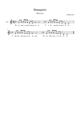 Voz
Ba tu- quei- ro- que ba que_é- es se- É o ba - que de vos sa_al- te- za-
E não há nem um ou tro- ba que- Ah, Se nhor- mas é só tris te- za-
5
44&b
Batuqueiro
Tradição oral
Maracatu
&b
œ œ œ œ œ œ œ œ œ ˙™ œ œ œ œ œ œ œ œ œ ˙™
œ œ œ œ œ œ œ œ œ ˙™ œ œ œ œ œ œ œ œ œ ˙™
 