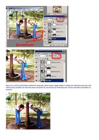 Agora sim, sua foto está perfeita, totalmente recuperada, abaixo deixei metade tratada e metade sem tratamento para que você
mesmo possa constatar que esta foto estava precisando de uma forcinha do Photoshop para mostrar toda beleza escondida nas
sombras:
 