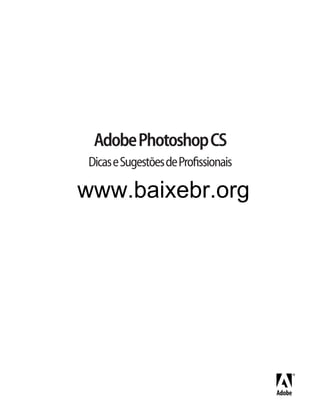 AdobePhotoshopCS
DicaseSugestõesdeProﬁssionais
www.baixebr.org
 