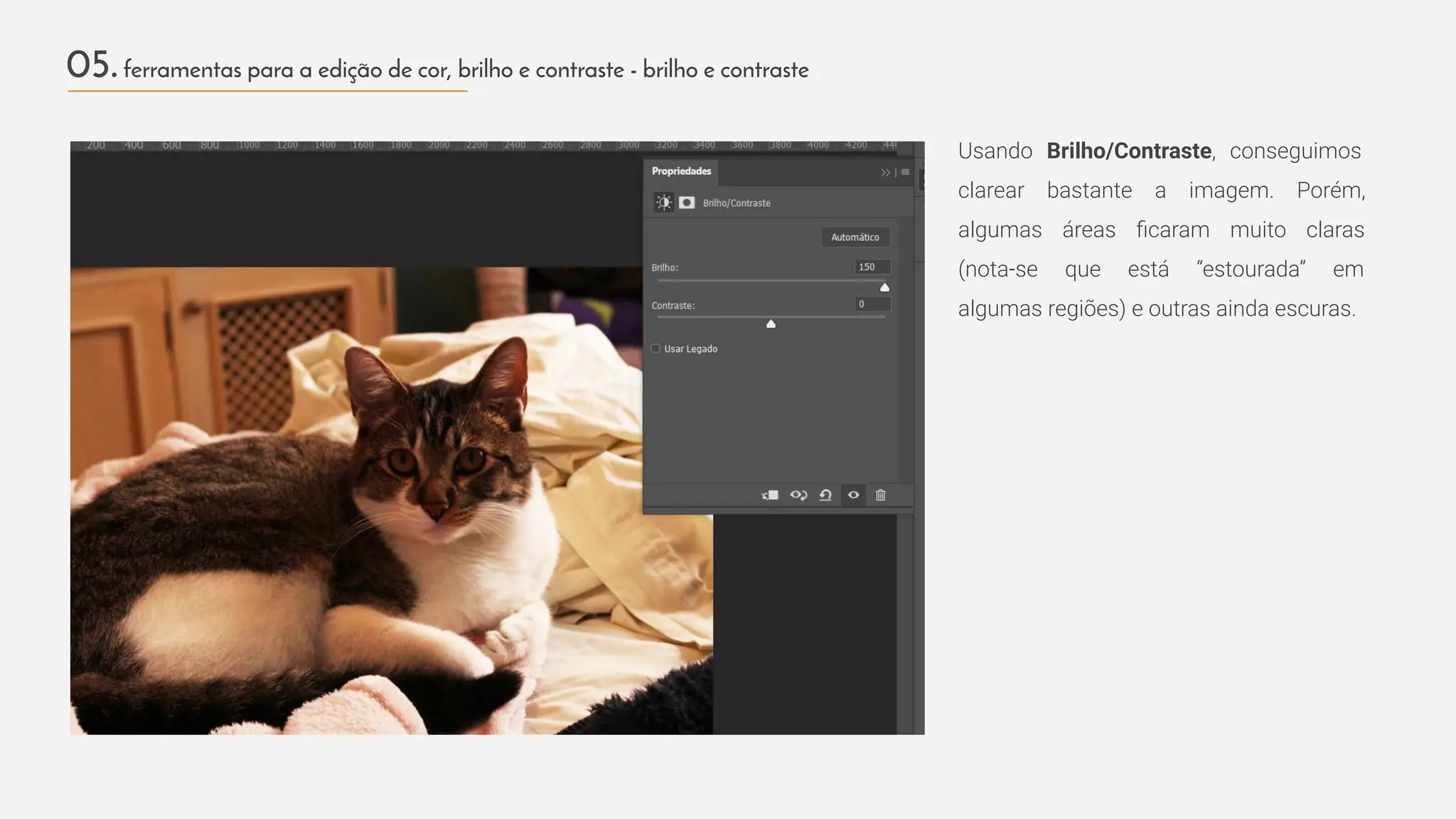 Usando Brilho/Contraste, conseguimos
clarear bastante a imagem. Porém,
algumas áreas ﬁcaram muito claras
(nota-se que está “estourada” em
algumas regiões) e outras ainda escuras.
05.ferramentas para a edição de cor, brilho e contraste - brilho e contraste
 
