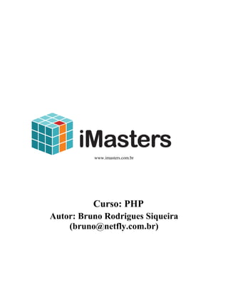 www.imasters.com.br




          Curso: PHP
Autor: Bruno Rodrigues Siqueira
    (bruno@netfly.com.br)
 
