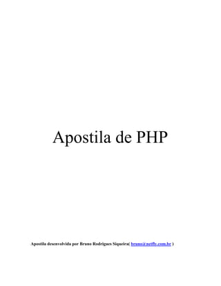 Apostila de PHP
Apostila desenvolvida por Bruno Rodrigues Siqueira( bruno@netfly.com.br )
 