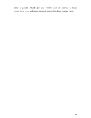 alterar a posição indicada por esse ponteiro deve ser utilizada a função
mysql_data_seek, sendo que o número da primeira linha de um resultado é zero.




                                                                                66
 